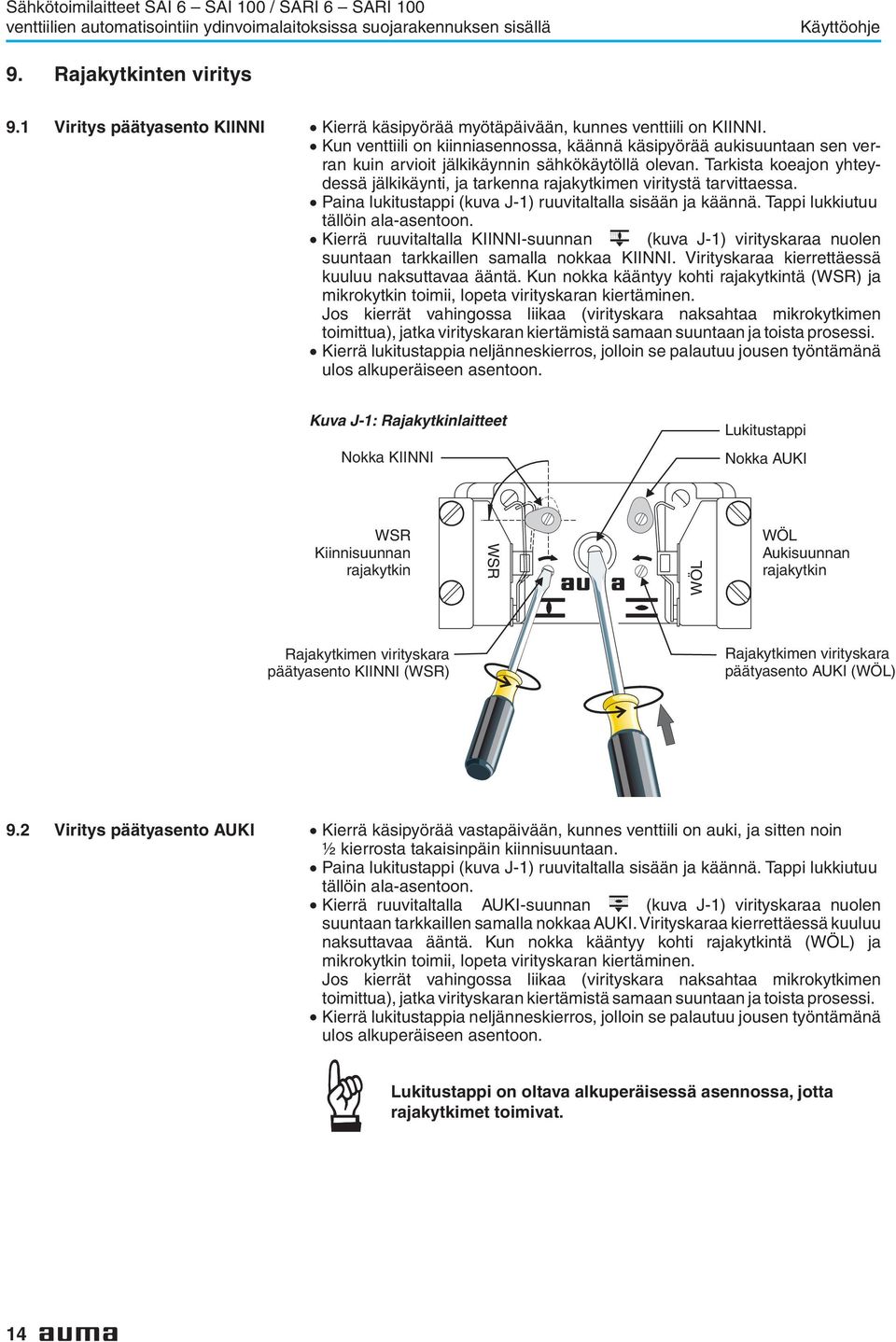 Tarkista koeajon yhteydessä jälkikäynti, ja tarkenna rajakytkimen viritystä tarvittaessa. Paina lukitustappi (kuva J-1) ruuvitaltalla sisään ja käännä. Tappi lukkiutuu tällöin ala-asentoon.