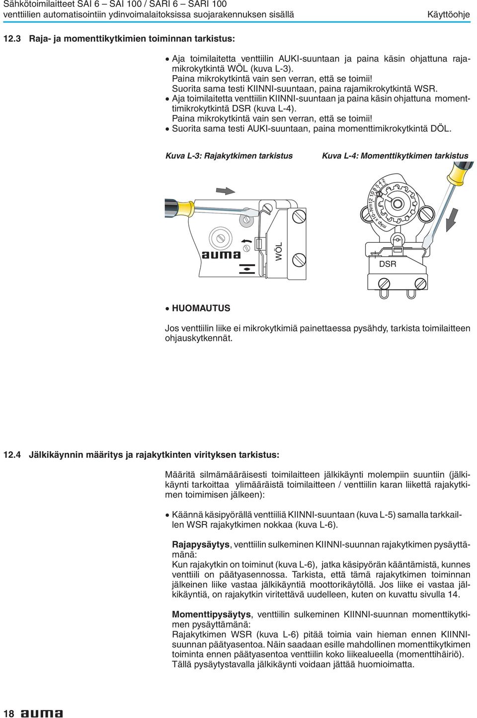 Suorita sama testi KIINNI-suuntaan, paina rajamikrokytkintä WSR.. Aja toimilaitetta venttiilin KIINNI-suuntaan ja paina käsin ohjattuna momenttimikrokytkintä DSR (kuva L-4).