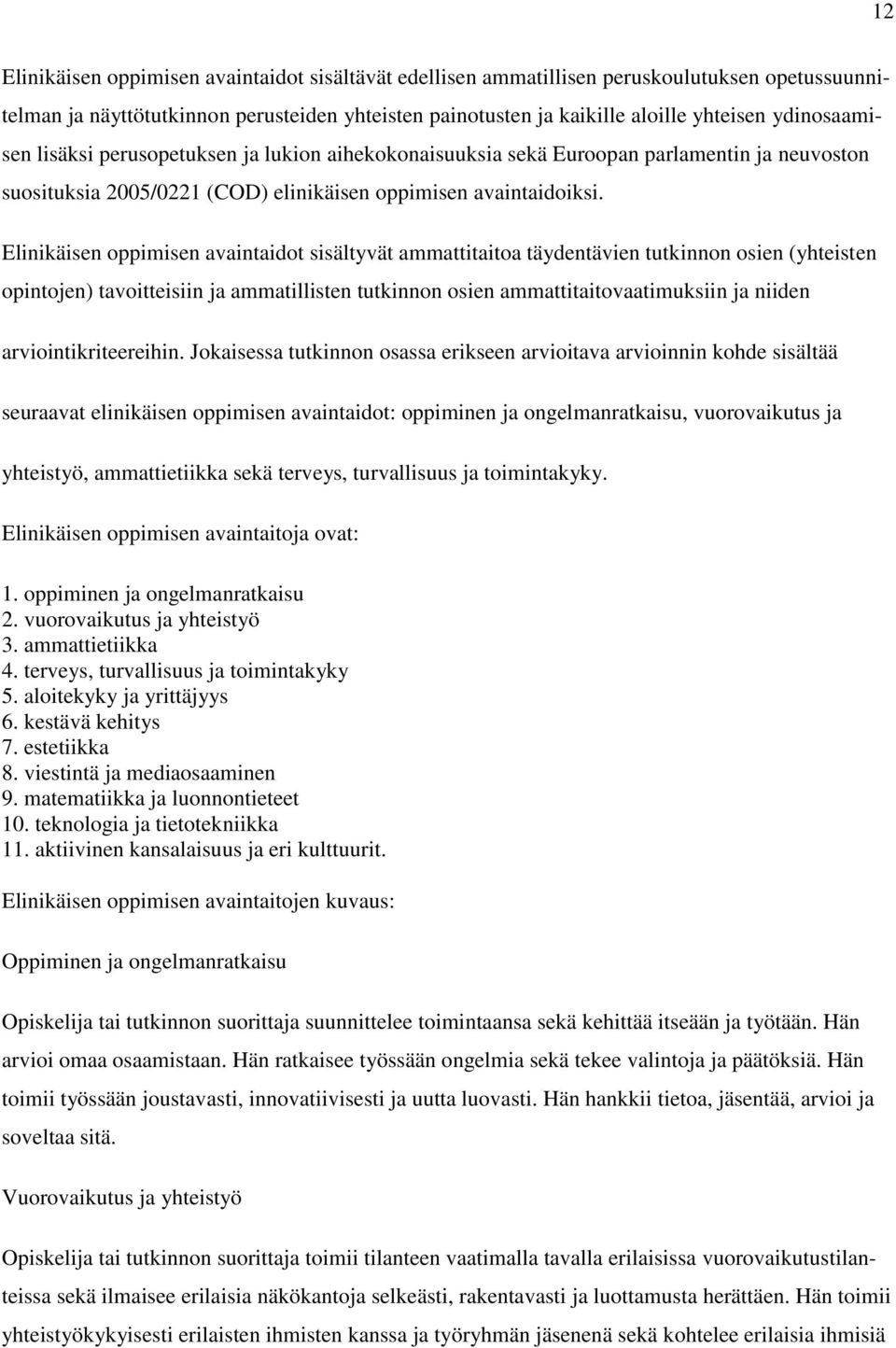 Elinikäisen oppimisen avaintaidot sisältyvät ammattitaitoa täydentävien tutkinnon osien (yhteisten opintojen) tavoitteisiin ja ammatillisten tutkinnon osien ammattitaitovaatimuksiin ja niiden