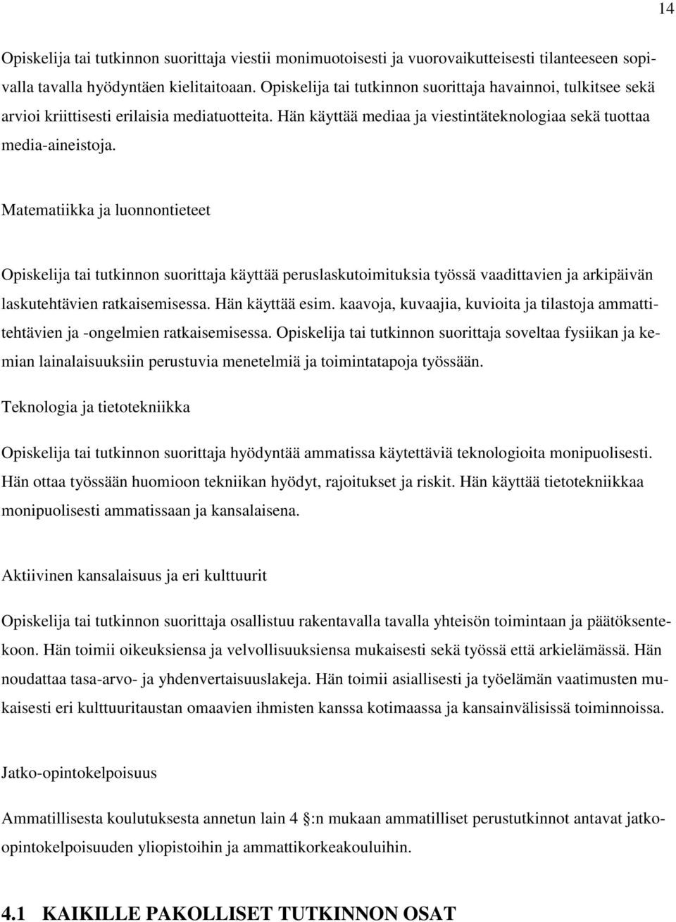 Matematiikka ja luonnontieteet Opiskelija tai tutkinnon suorittaja käyttää peruslaskutoimituksia työssä vaadittavien ja arkipäivän laskutehtävien ratkaisemisessa. Hän käyttää esim.