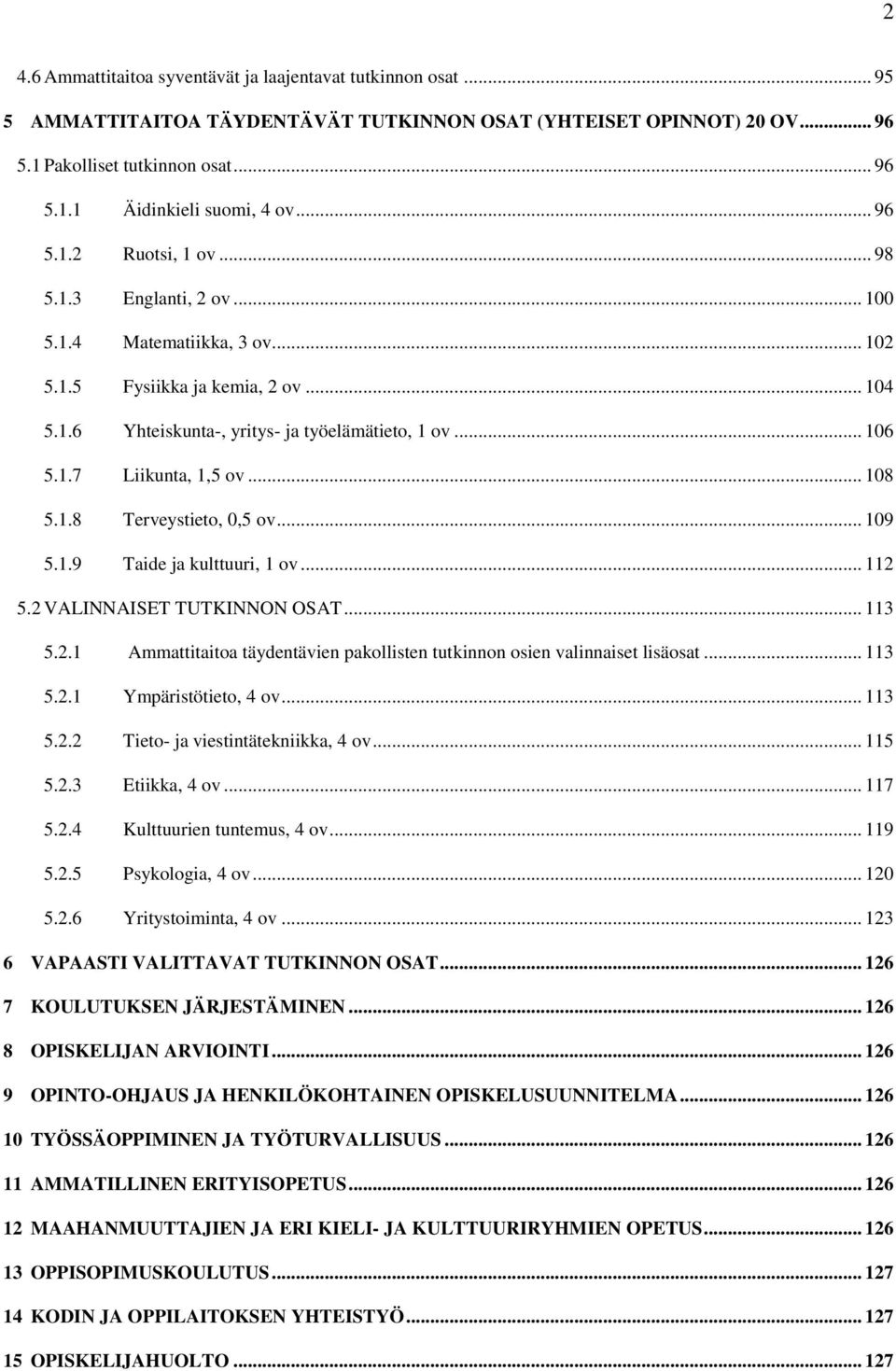 .. 108 5.1.8 Terveystieto, 0,5 ov... 109 5.1.9 Taide ja kulttuuri, 1 ov... 112 5.2 VALINNAISET TUTKINNON OSAT... 113 5.2.1 Ammattitaitoa täydentävien pakollisten tutkinnon osien valinnaiset lisäosat.