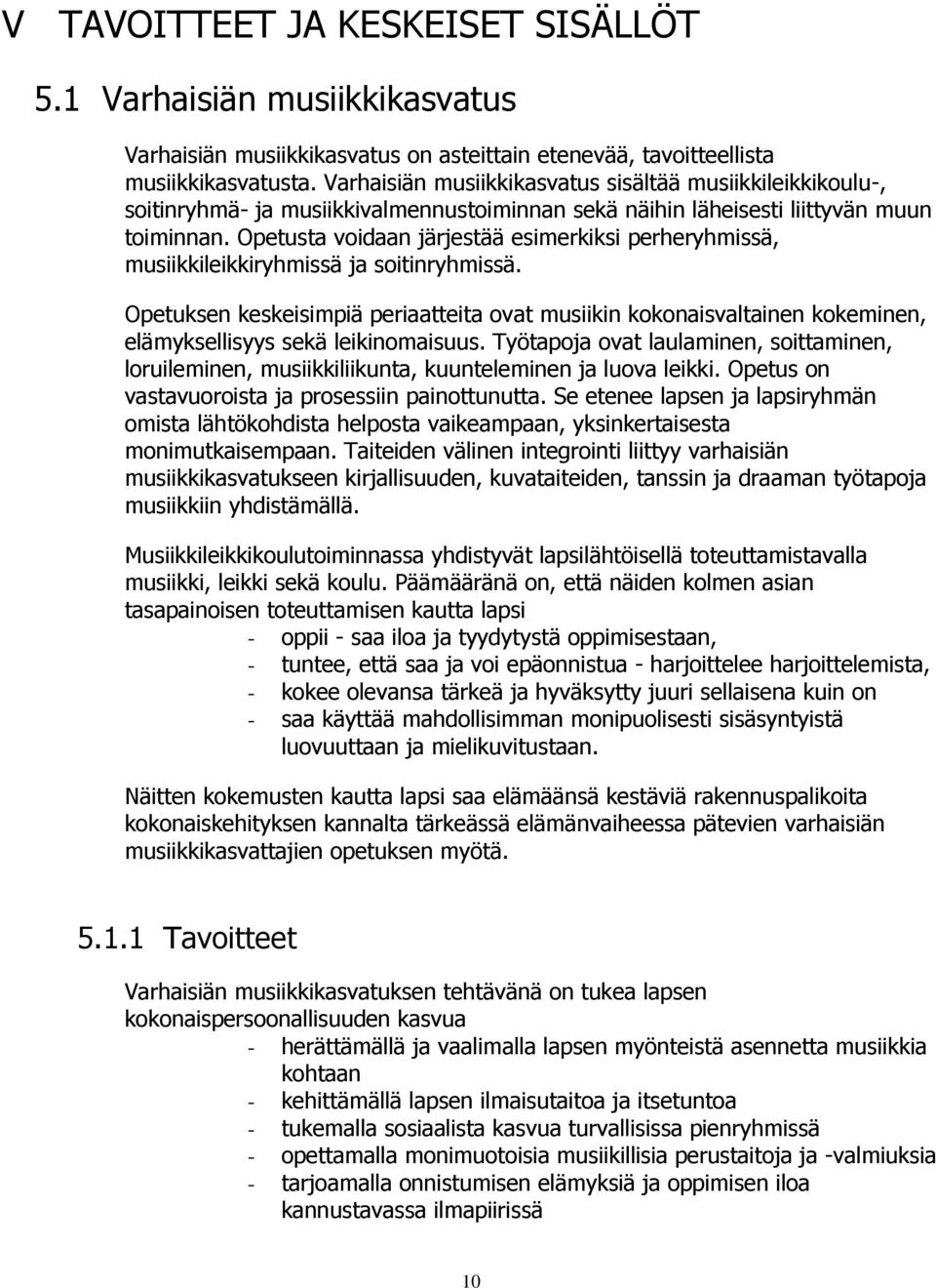 Opetusta voidaan järjestää esimerkiksi perheryhmissä, musiikkileikkiryhmissä ja soitinryhmissä.