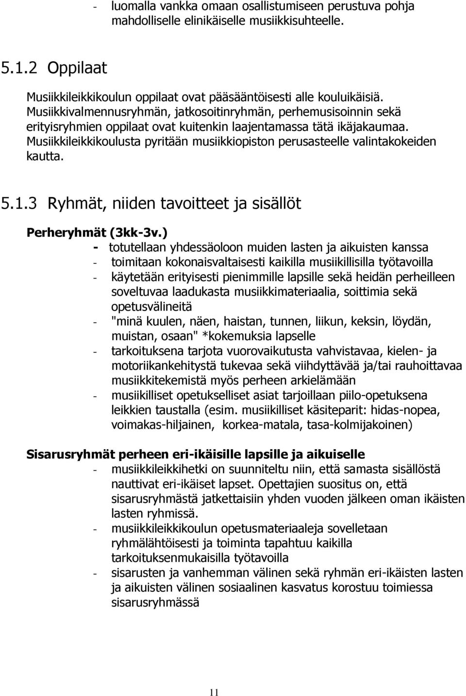 Musiikkileikkikoulusta pyritään musiikkiopiston perusasteelle valintakokeiden kautta. 5.1.3 Ryhmät, niiden tavoitteet ja sisällöt Perheryhmät (3kk-3v.