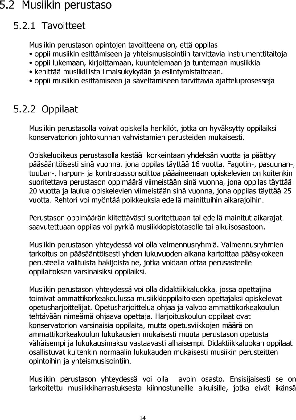 2 Oppilaat Musiikin perustasolla voivat opiskella henkilöt, jotka on hyväksytty oppilaiksi konservatorion johtokunnan vahvistamien perusteiden mukaisesti.