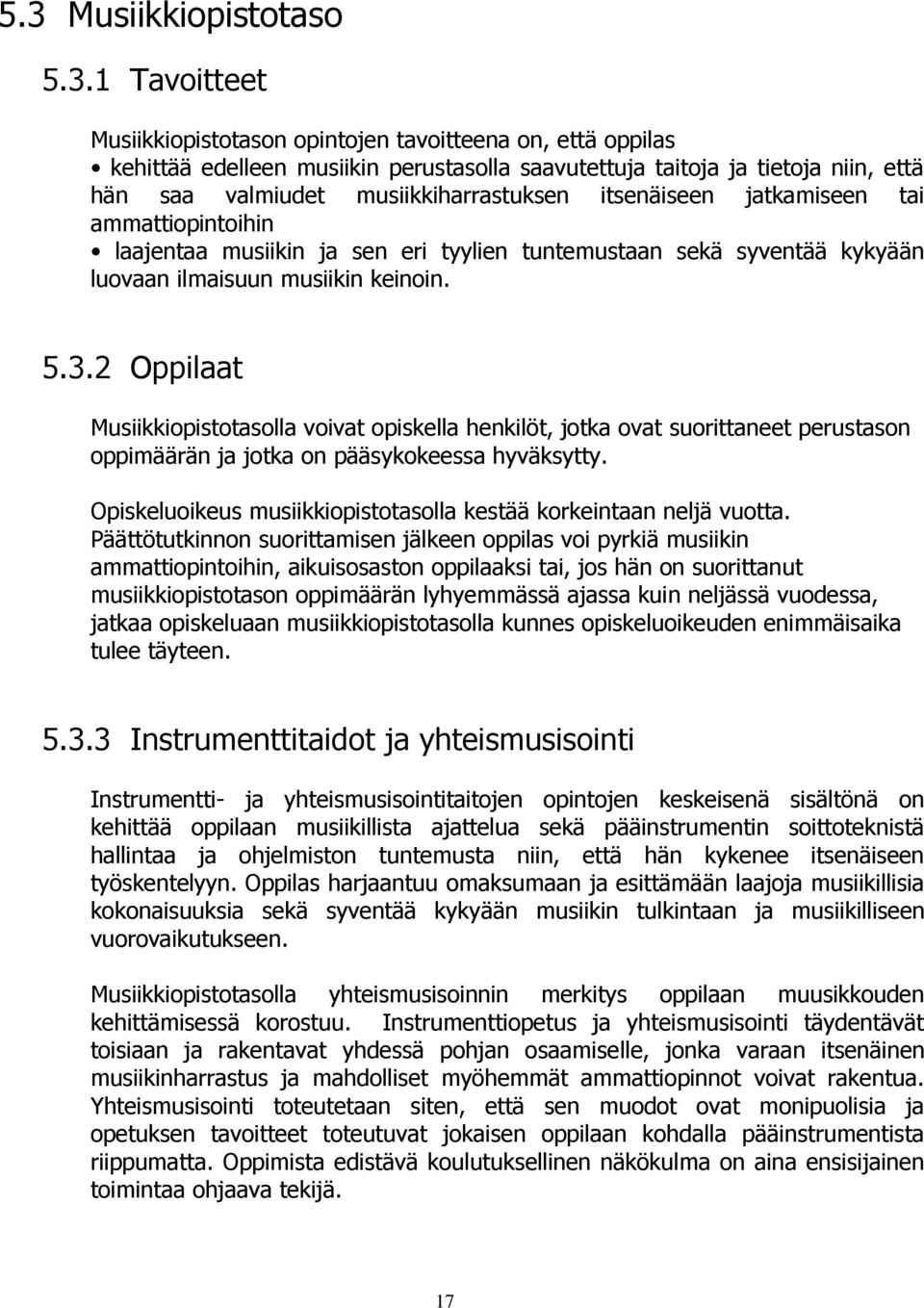 2 Oppilaat Musiikkiopistotasolla voivat opiskella henkilöt, jotka ovat suorittaneet perustason oppimäärän ja jotka on pääsykokeessa hyväksytty.