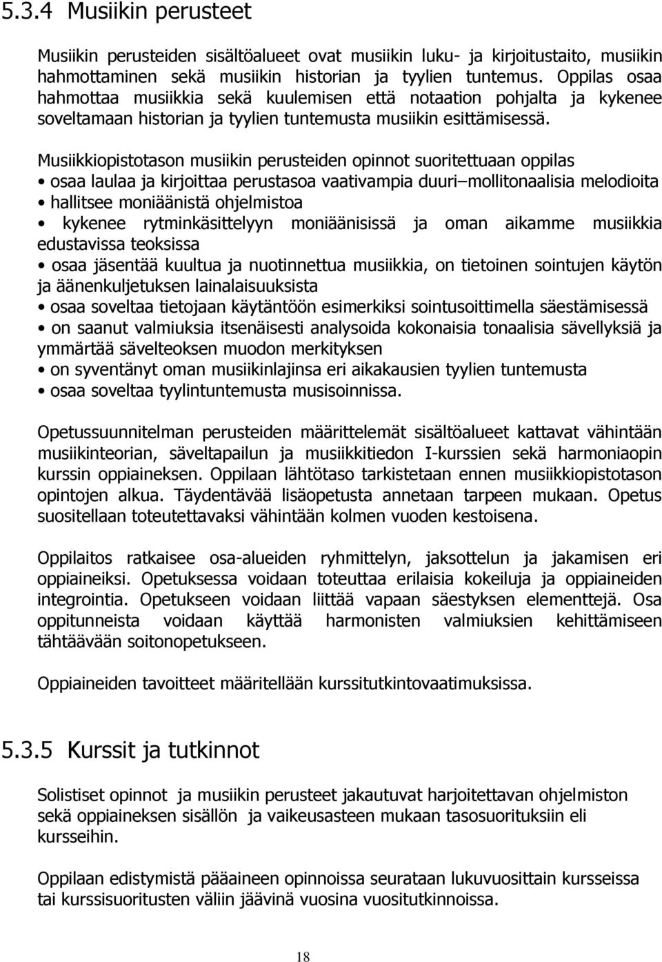 Musiikkiopistotason musiikin perusteiden opinnot suoritettuaan oppilas osaa laulaa ja kirjoittaa perustasoa vaativampia duuri mollitonaalisia melodioita hallitsee moniäänistä ohjelmistoa kykenee