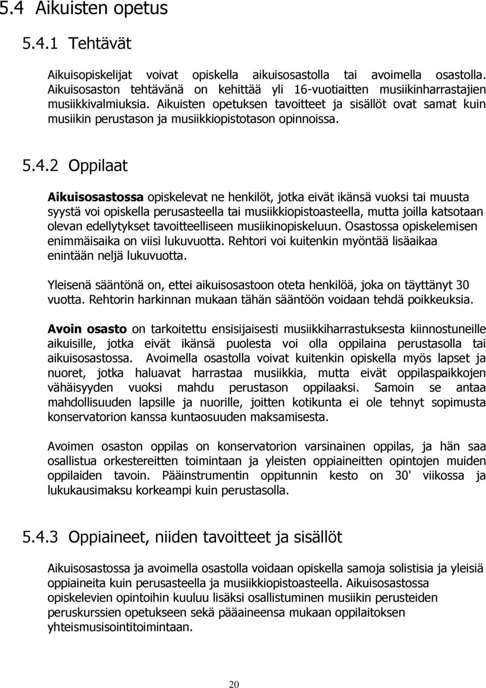 Aikuisten opetuksen tavoitteet ja sisällöt ovat samat kuin musiikin perustason ja musiikkiopistotason opinnoissa. 5.4.