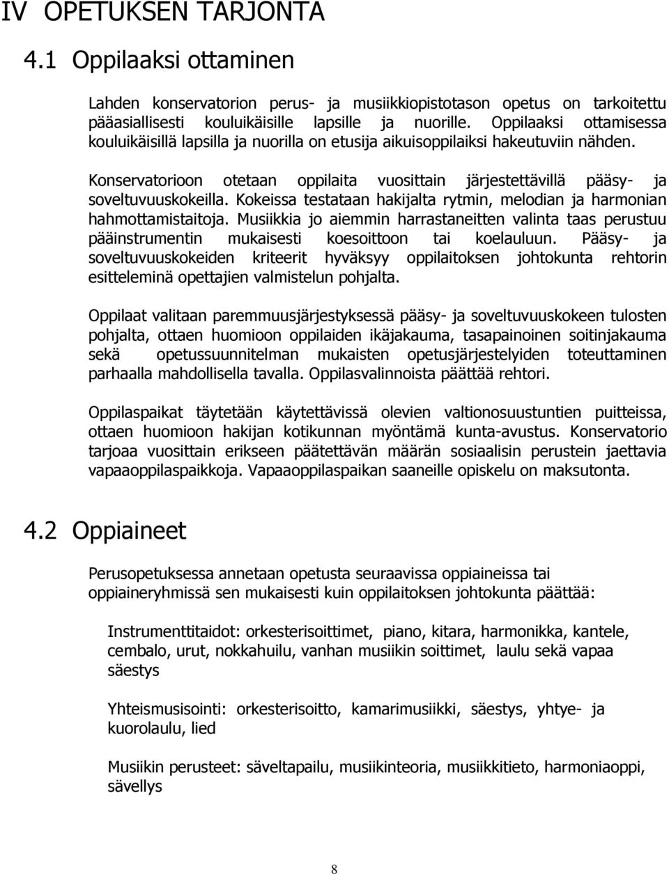 Kokeissa testataan hakijalta rytmin, melodian ja harmonian hahmottamistaitoja. Musiikkia jo aiemmin harrastaneitten valinta taas perustuu pääinstrumentin mukaisesti koesoittoon tai koelauluun.