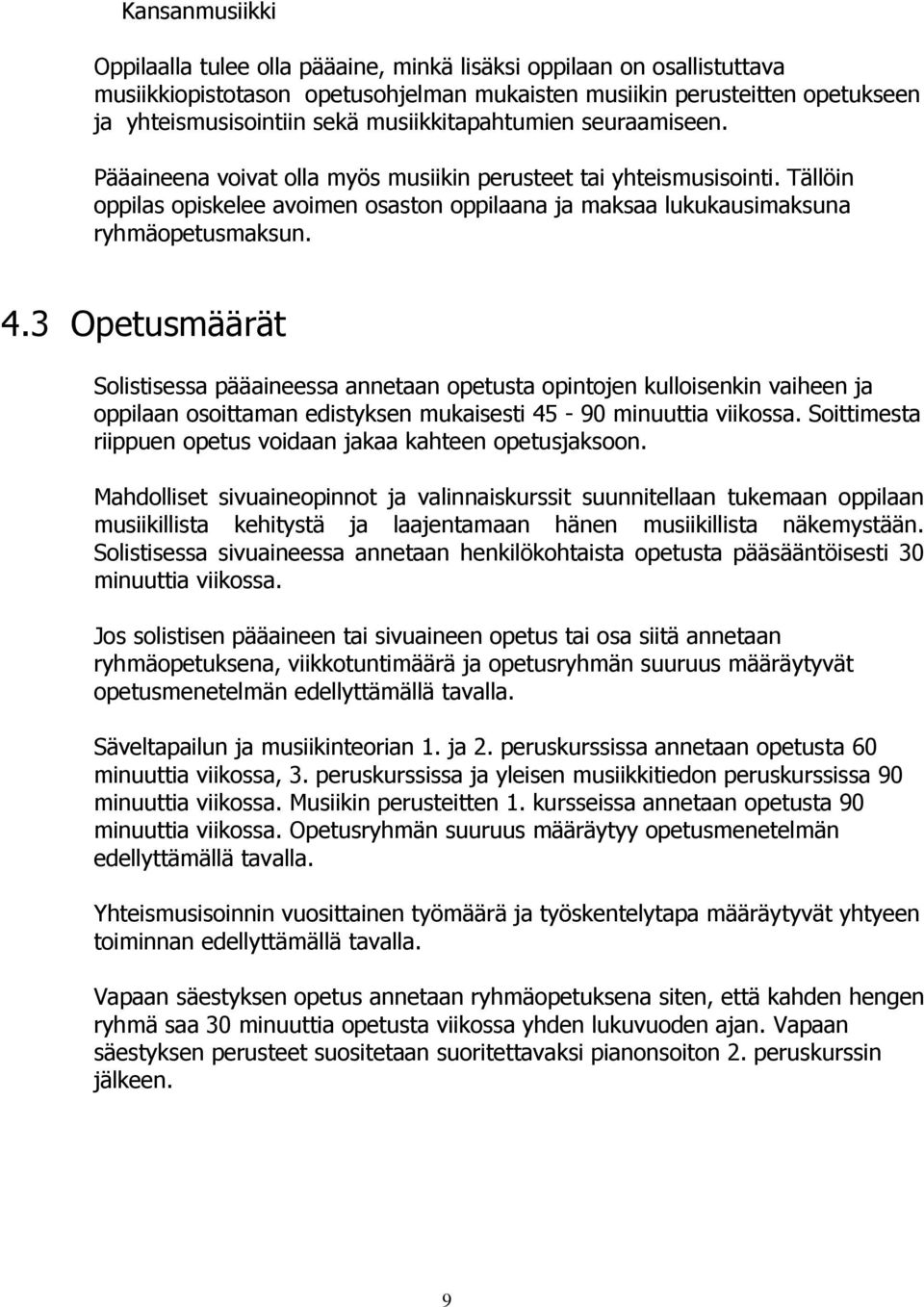 4.3 Opetusmäärät Solistisessa pääaineessa annetaan opetusta opintojen kulloisenkin vaiheen ja oppilaan osoittaman edistyksen mukaisesti 45-90 minuuttia viikossa.