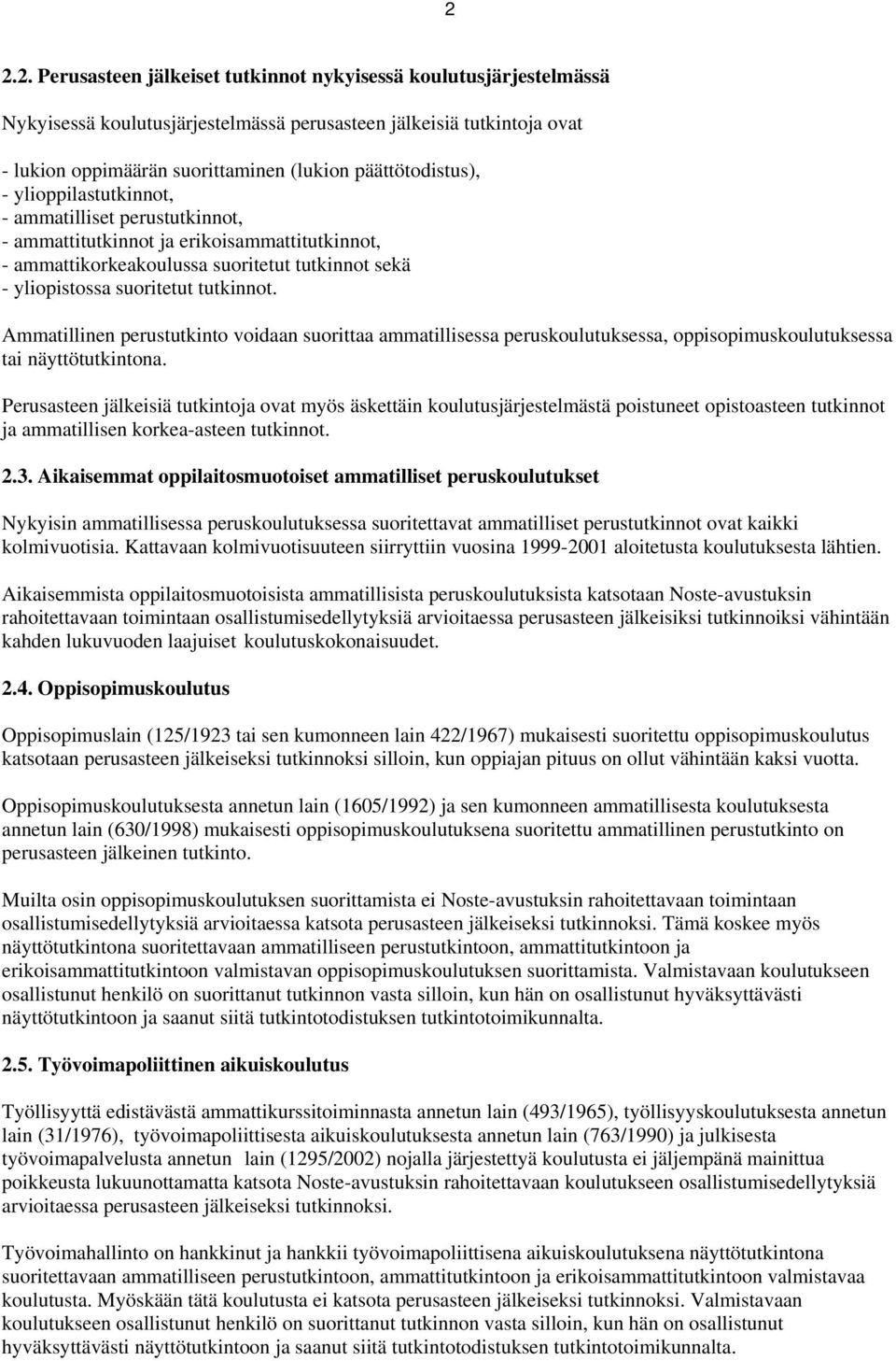 tutkinnot. Ammatillinen perustutkinto voidaan suorittaa ammatillisessa peruskoulutuksessa, oppisopimuskoulutuksessa tai näyttötutkintona.