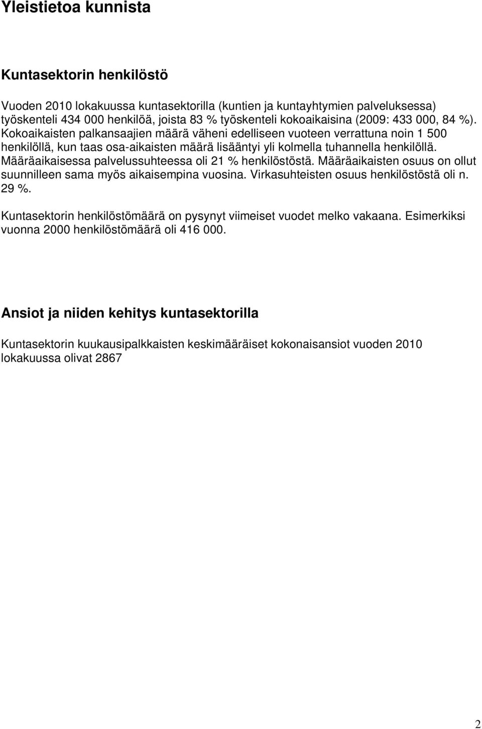 Määräaikaisessa palvelussuhteessa oli 21 % henkilöstöstä. Määräaikaisten osuus on ollut suunnilleen sama myös aikaisempina vuosina. Virkasuhteisten osuus henkilöstöstä oli n. 29 %.