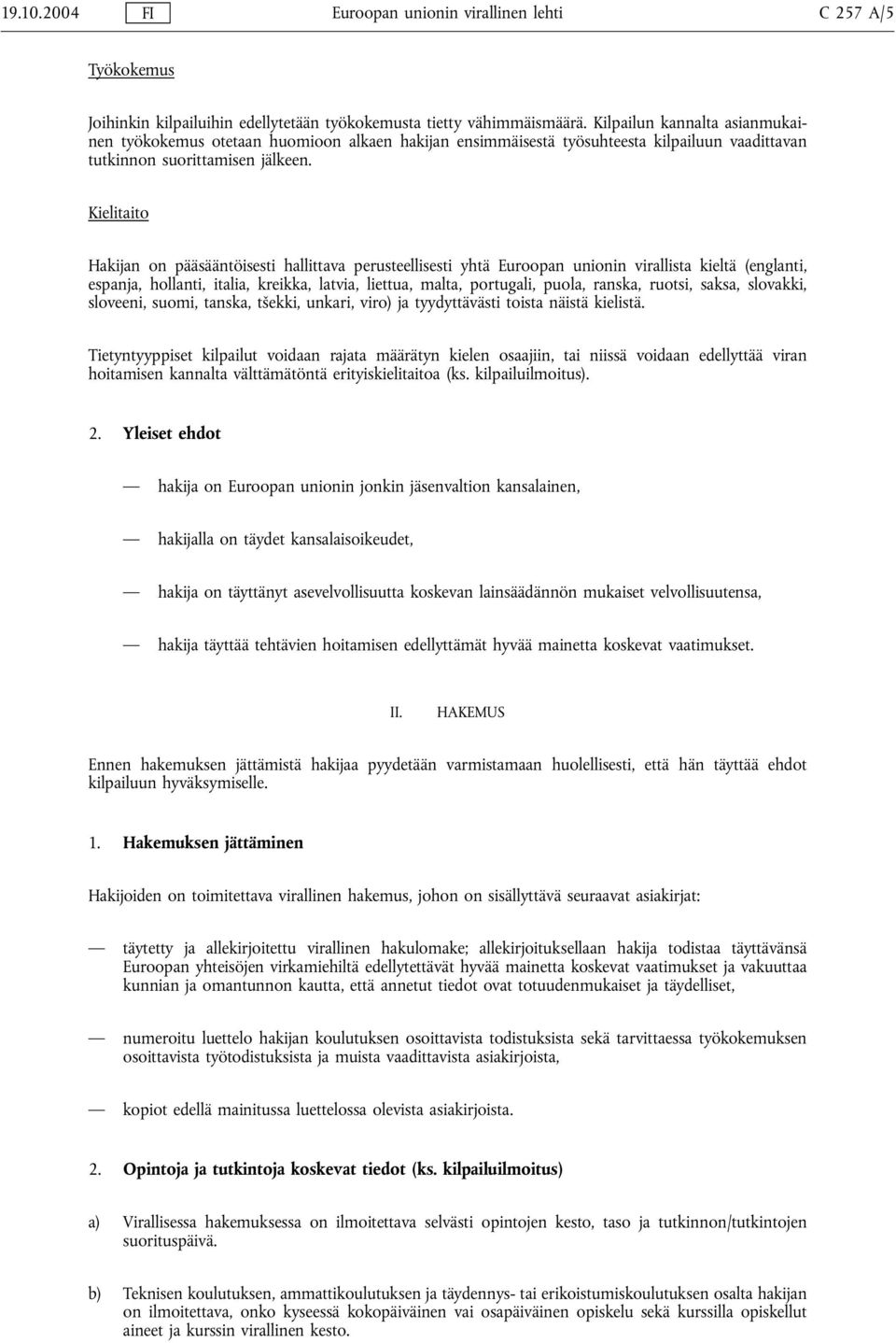 Kielitaito Hakijan on pääsääntöisesti hallittava perusteellisesti yhtä Euroopan unionin virallista kieltä (englanti, espanja, hollanti, italia, kreikka, latvia, liettua, malta, portugali, puola,