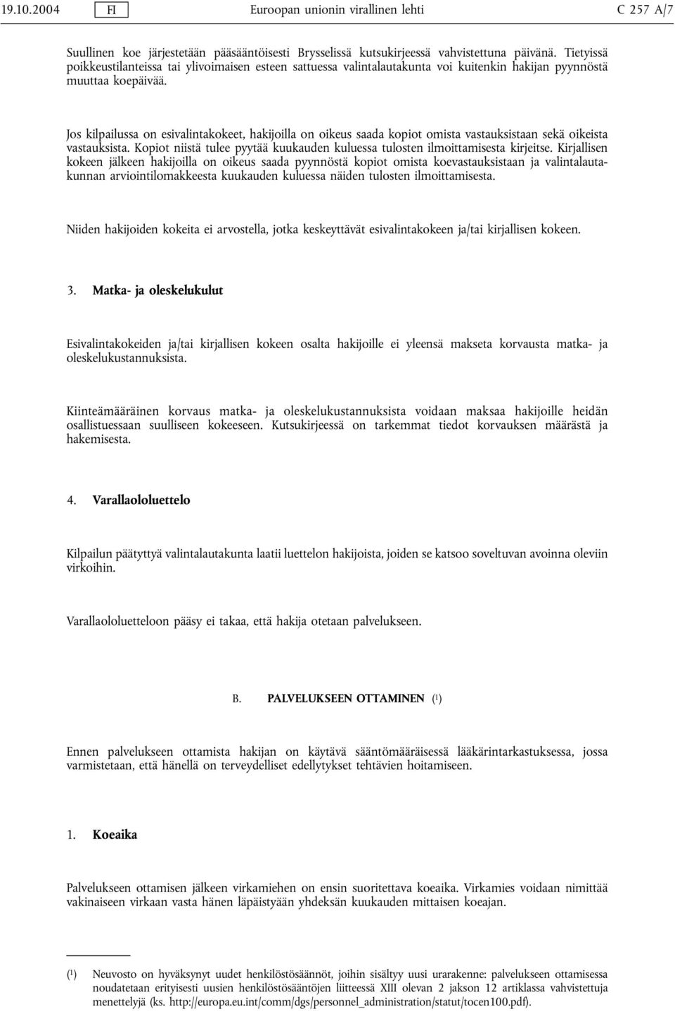 Jos kilpailussa on esivalintakokeet, hakijoilla on oikeus saada kopiot omista vastauksistaan sekä oikeista vastauksista.