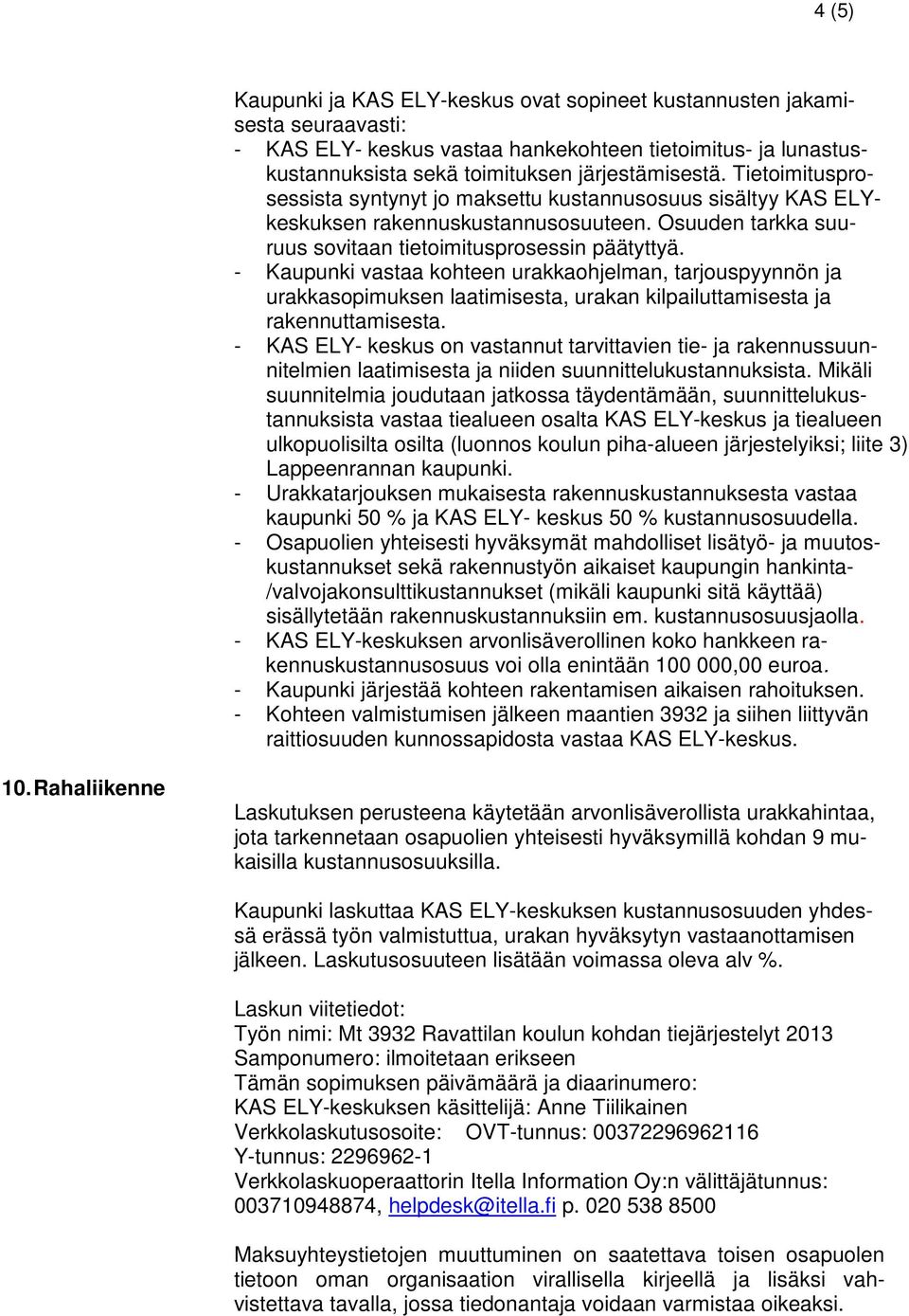 - Kaupunki vastaa kohteen urakkaohjelman, tarjouspyynnön ja urakkasopimuksen laatimisesta, urakan kilpailuttamisesta ja rakennuttamisesta.