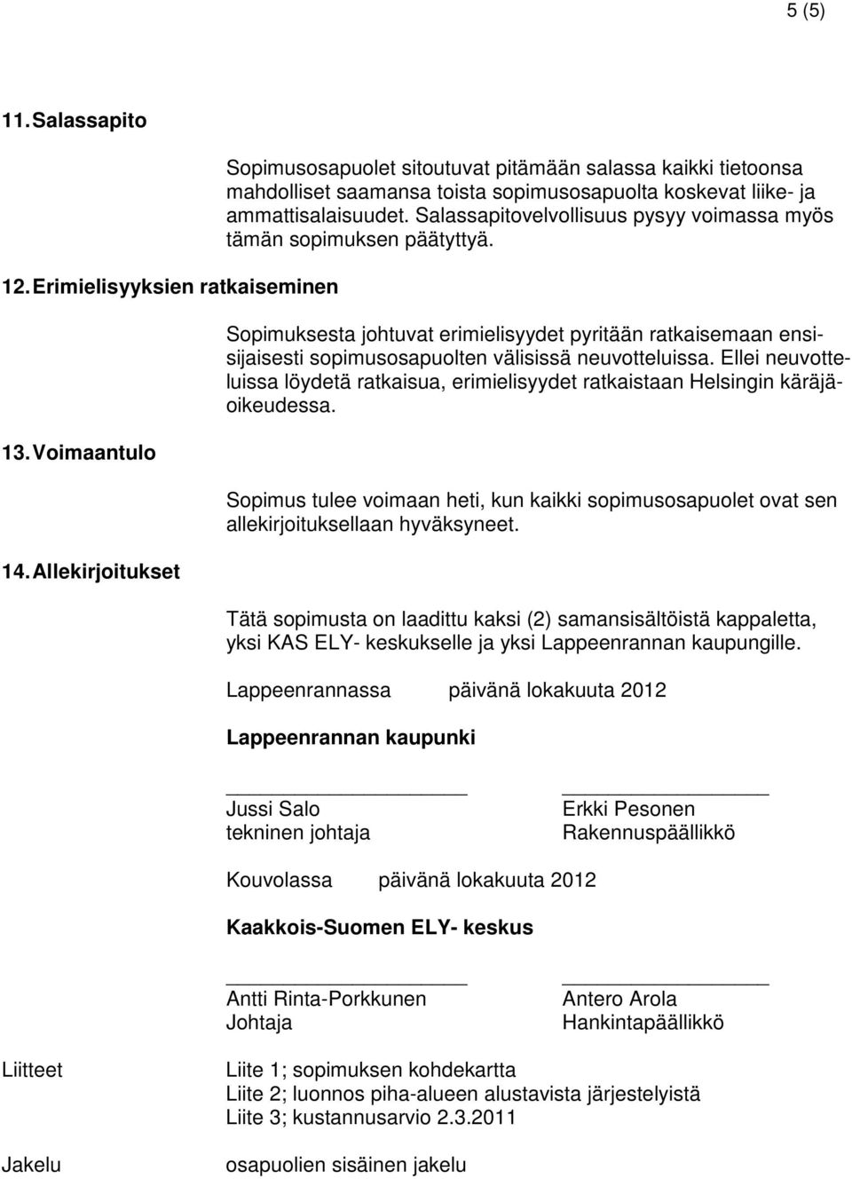 Salassapitovelvollisuus pysyy voimassa myös tämän sopimuksen päätyttyä. Sopimuksesta johtuvat erimielisyydet pyritään ratkaisemaan ensisijaisesti sopimusosapuolten välisissä neuvotteluissa.