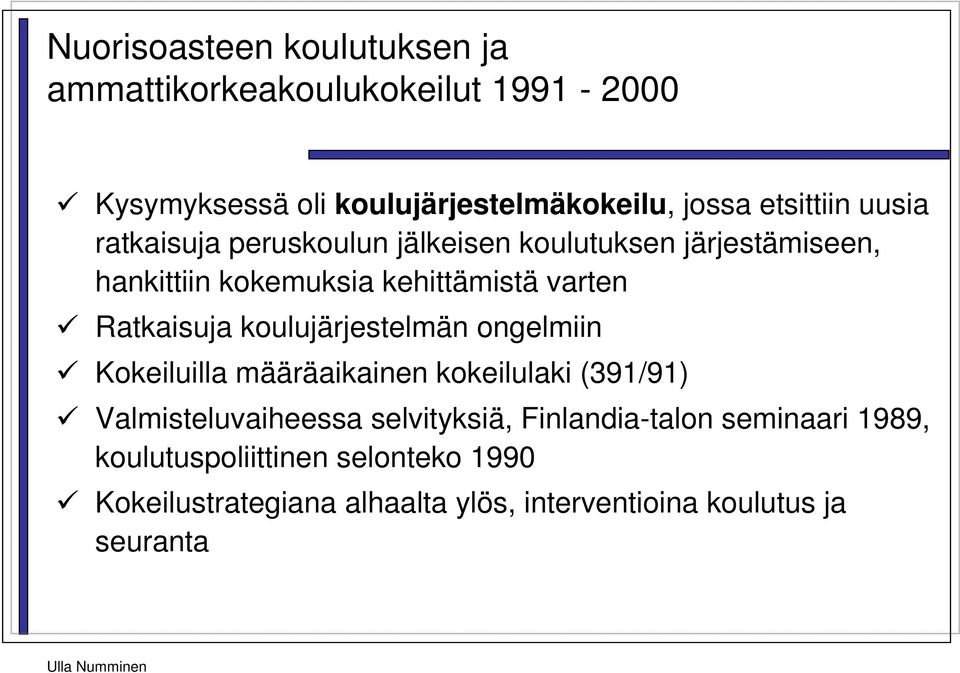 Ratkaisuja koulujärjestelmän ongelmiin Kokeiluilla määräaikainen kokeilulaki (391/91) Valmisteluvaiheessa selvityksiä,