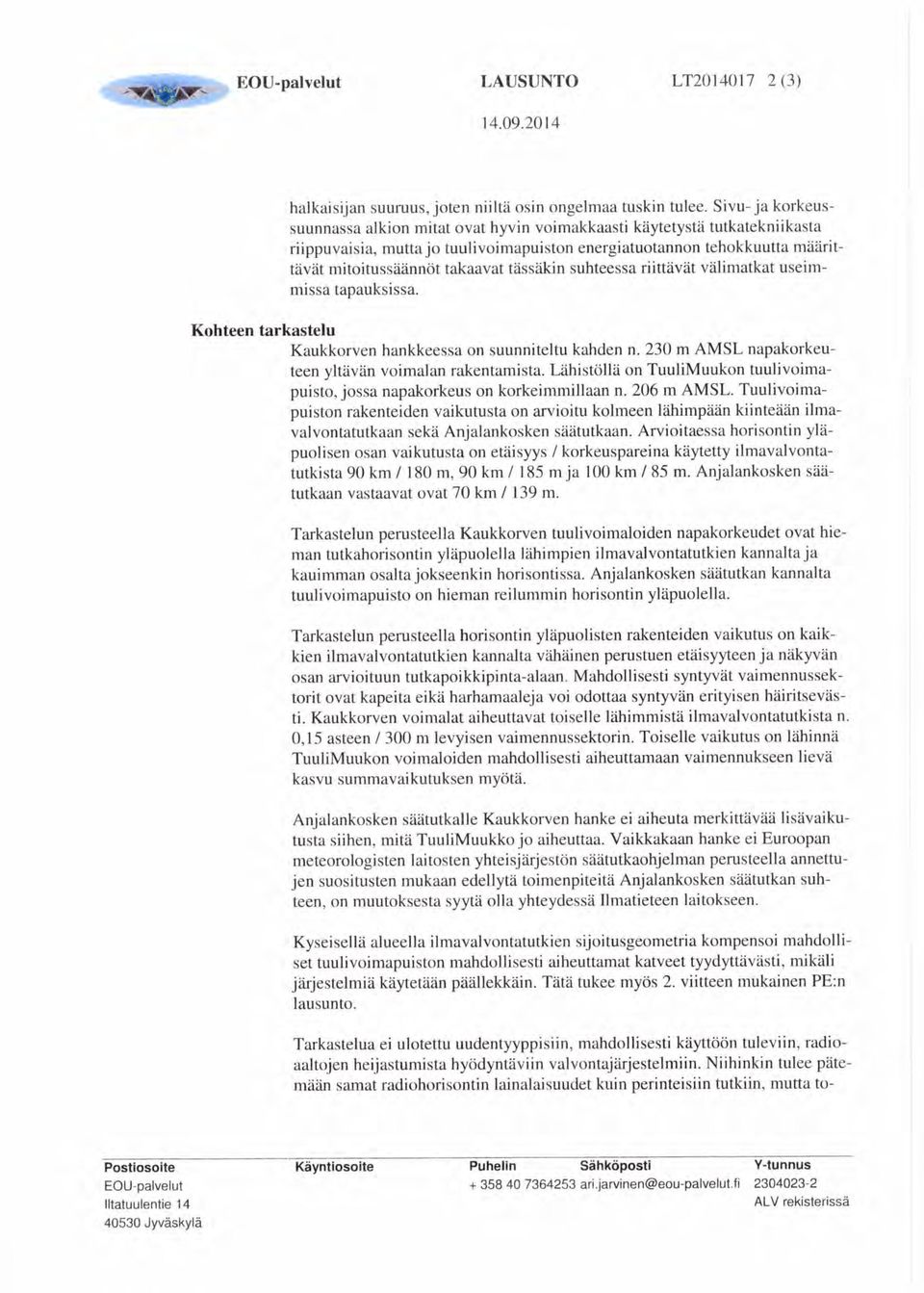 tässäkin suhteessa riittävät välimatkat useimmissa tapauksissa. Kohteen tarkastelu Kaukkorven hankkeessa on suunniteltu kahden n. 230 m AMSL napakorkeuteen yltävän voimalan rakentamista.