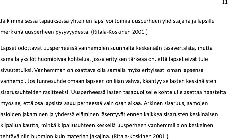 Vanhemman on osattava olla samalla myös erityisesti oman lapsensa vanhempi. Jos tunnesuhde omaan lapseen on liian vahva, kääntyy se lasten keskinäisten sisarussuhteiden rasitteeksi.