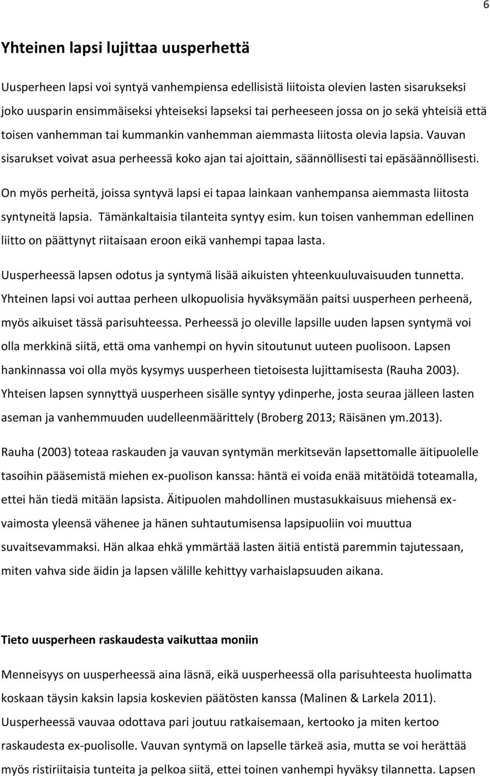 Vauvan sisarukset voivat asua perheessä koko ajan tai ajoittain, säännöllisesti tai epäsäännöllisesti.