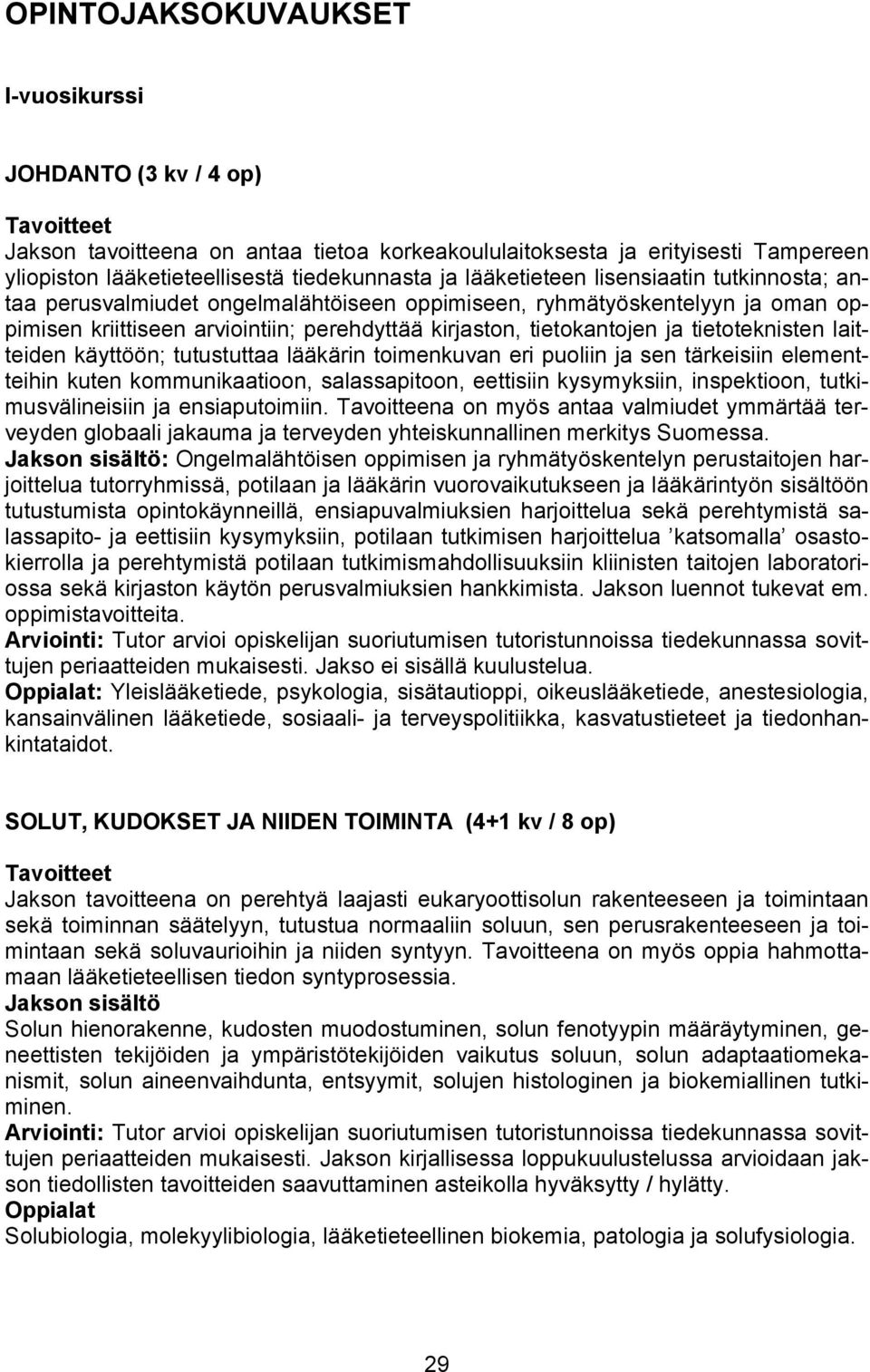 tietoteknisten laitteiden käyttöön; tutustuttaa lääkärin toimenkuvan eri puoliin ja sen tärkeisiin elementteihin kuten kommunikaatioon, salassapitoon, eettisiin kysymyksiin, inspektioon,