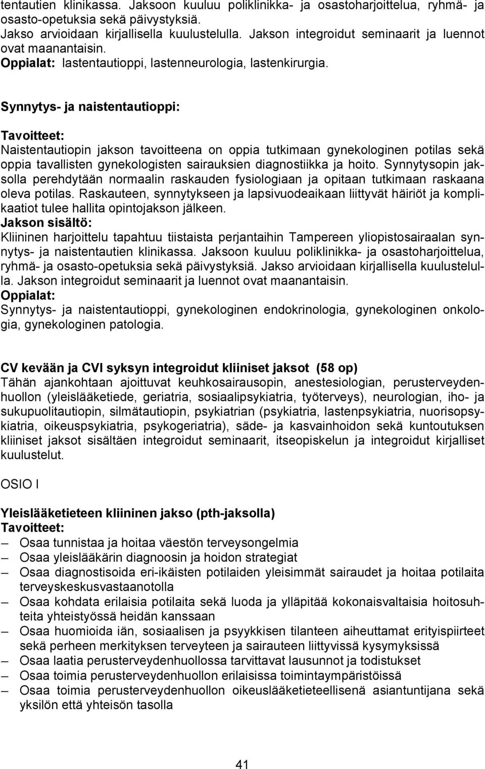 Synnytys- ja naistentautioppi: : Naistentautiopin jakson tavoitteena on oppia tutkimaan gynekologinen potilas sekä oppia tavallisten gynekologisten sairauksien diagnostiikka ja hoito.