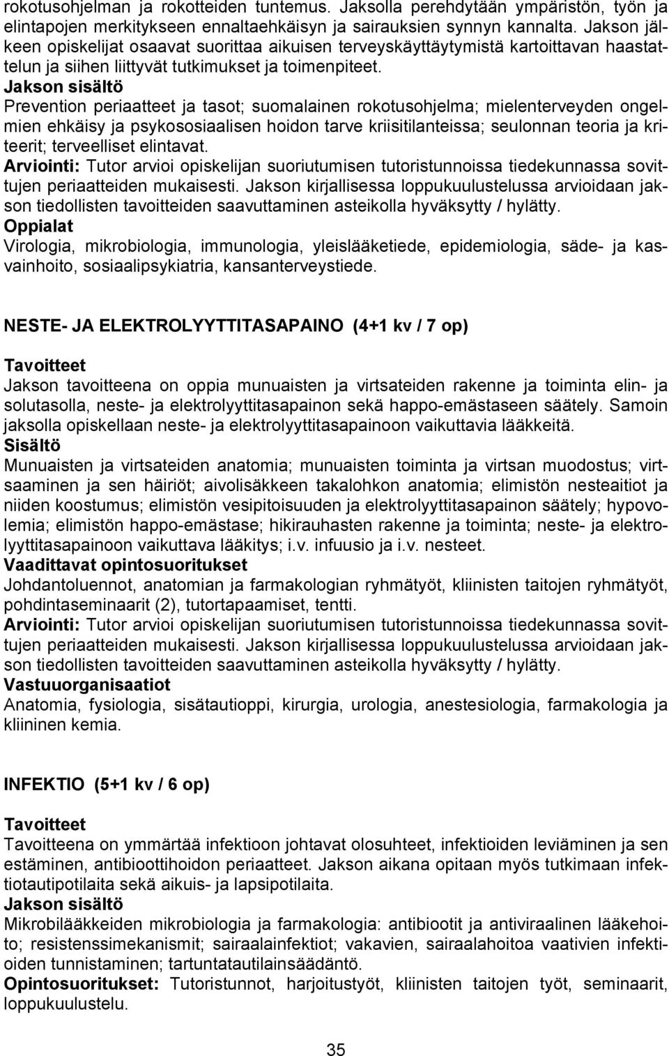 Prevention periaatteet ja tasot; suomalainen rokotusohjelma; mielenterveyden ongelmien ehkäisy ja psykososiaalisen hoidon tarve kriisitilanteissa; seulonnan teoria ja kriteerit; terveelliset