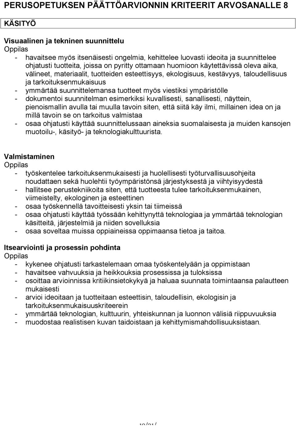 dokumentoi suunnitelman esimerkiksi kuvallisesti, sanallisesti, näyttein, pienoismallin avulla tai muulla tavoin siten, että siitä käy ilmi, millainen idea on ja millä tavoin se on tarkoitus