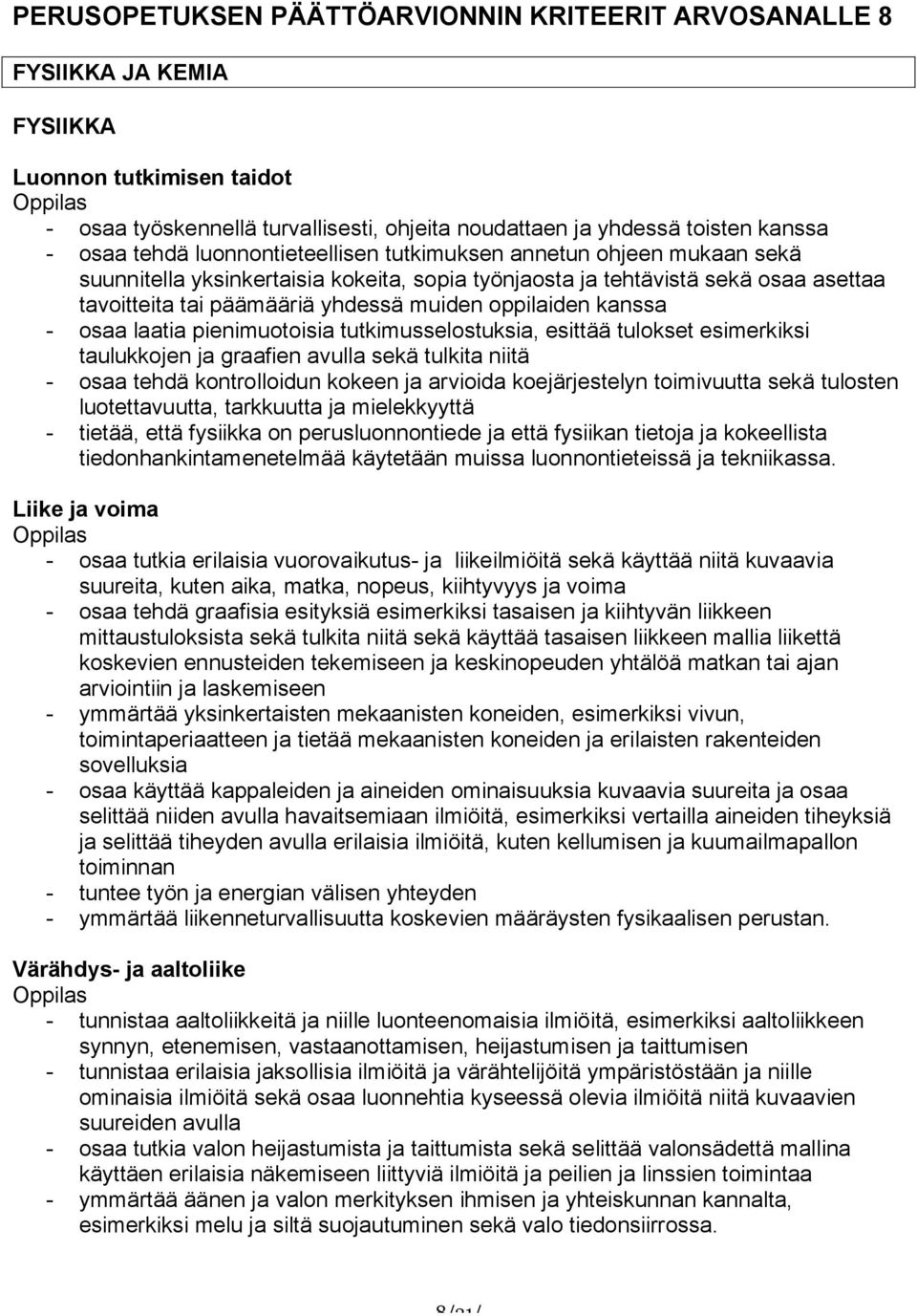 esittää tulokset esimerkiksi taulukkojen ja graafien avulla sekä tulkita niitä - osaa tehdä kontrolloidun kokeen ja arvioida koejärjestelyn toimivuutta sekä tulosten luotettavuutta, tarkkuutta ja