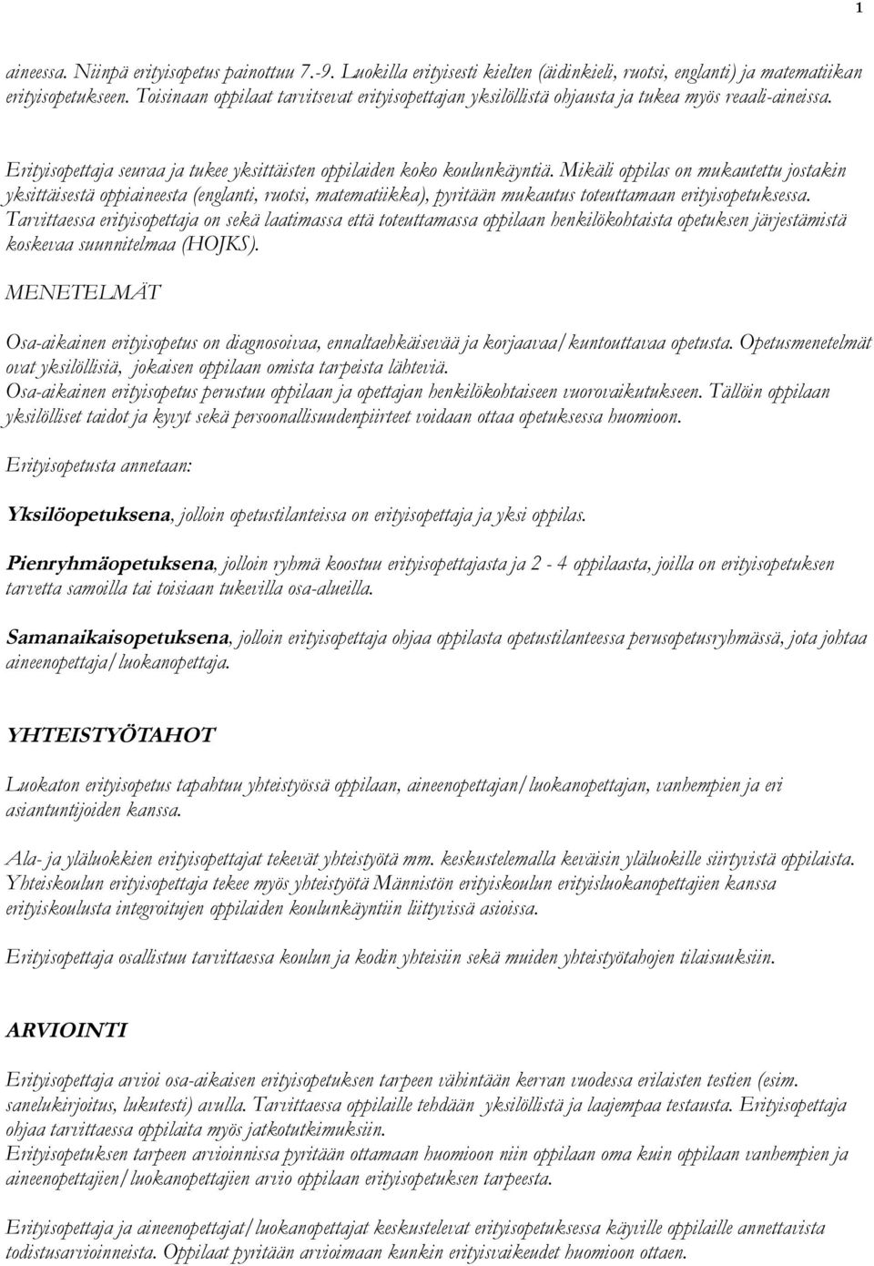 Mikäli oppilas on mukautettu jostakin yksittäisestä oppiaineesta (englanti, ruotsi, matematiikka), pyritään mukautus toteuttamaan erityisopetuksessa.