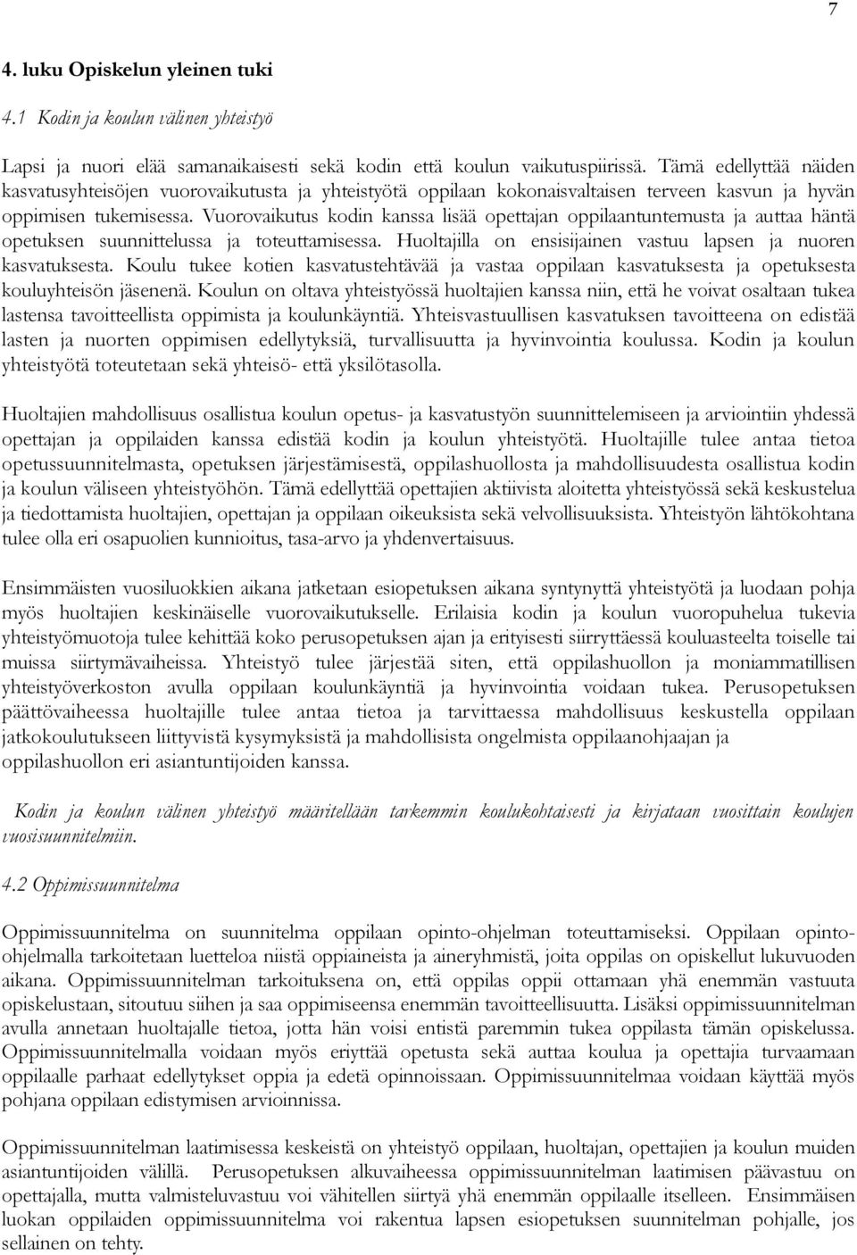 Vuorovaikutus kodin kanssa lisää opettajan oppilaantuntemusta ja auttaa häntä opetuksen suunnittelussa ja toteuttamisessa. Huoltajilla on ensisijainen vastuu lapsen ja nuoren kasvatuksesta.