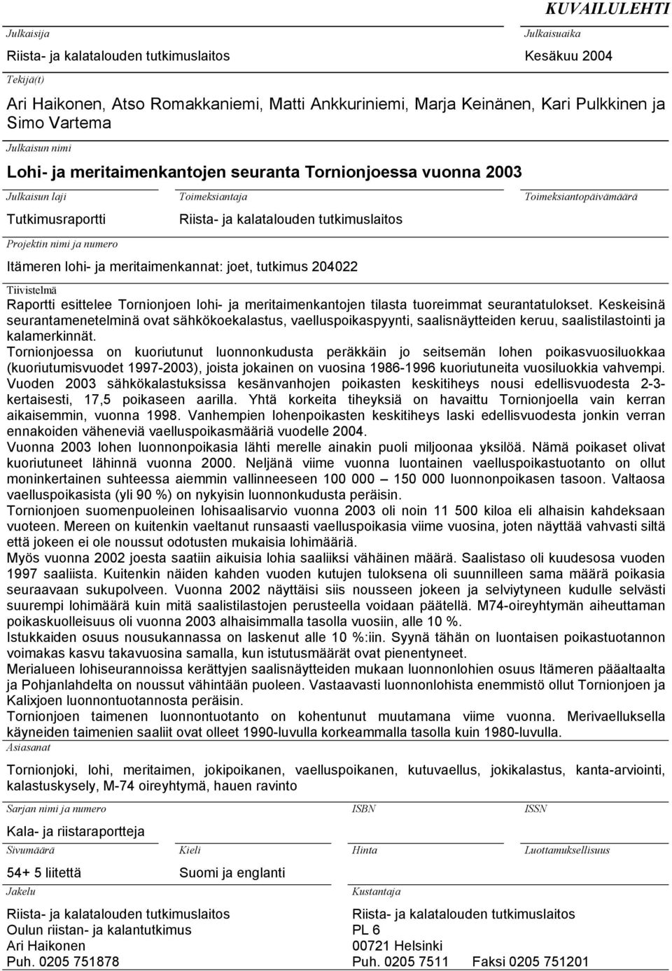 lohi- ja meritaimenkannat: joet, tutkimus 204022 Toimeksiantopäivämäärä Tiivistelmä Raportti esittelee Tornionjoen lohi- ja meritaimenkantojen tilasta tuoreimmat seurantatulokset.
