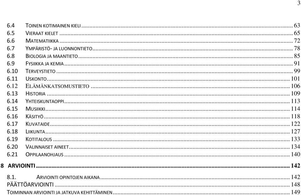 14 YHTEISKUNTAOPPI... 113 6.15 MUSIIKKI... 114 6.16 KÄSITYÖ... 118 6.17 KUVATAIDE... 122 6.18 LIIKUNTA... 127 6.19 KOTITALOUS... 133 6.