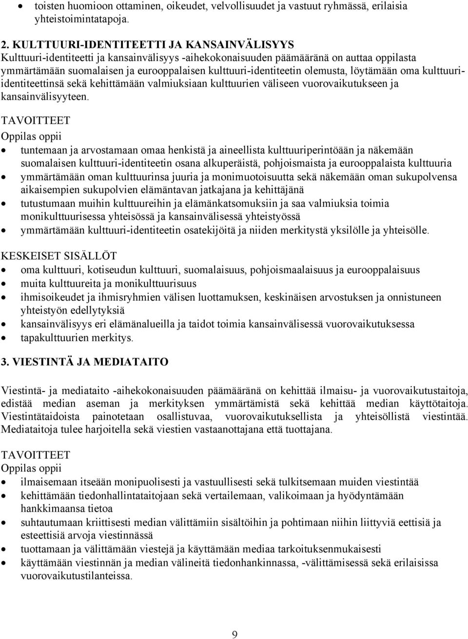olemusta, löytämään oma kulttuuriidentiteettinsä sekä kehittämään valmiuksiaan kulttuurien väliseen vuorovaikutukseen ja kansainvälisyyteen.