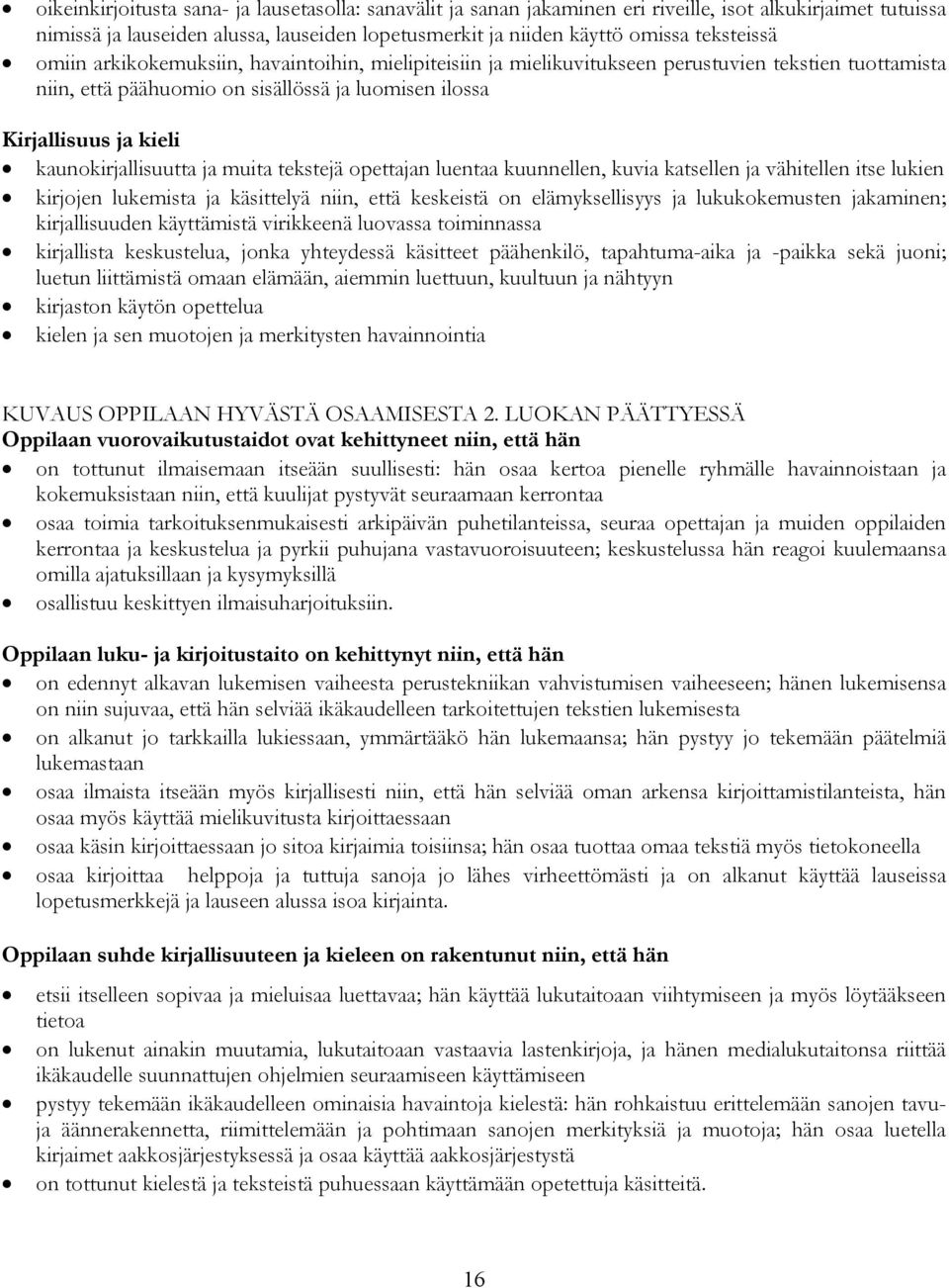 kaunokirjallisuutta ja muita tekstejä opettajan luentaa kuunnellen, kuvia katsellen ja vähitellen itse lukien kirjojen lukemista ja käsittelyä niin, että keskeistä on elämyksellisyys ja