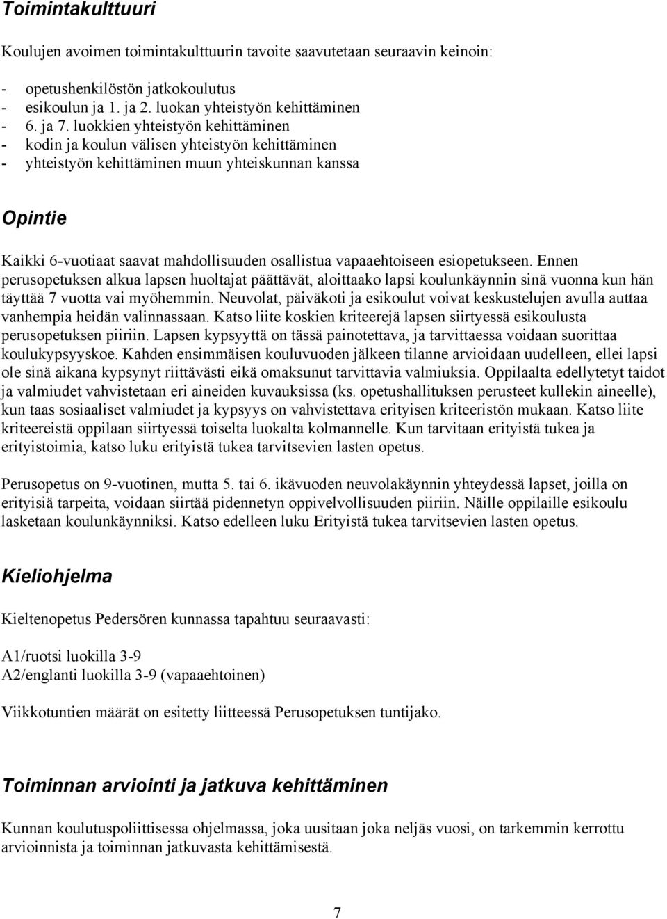 vapaaehtoiseen esiopetukseen. Ennen perusopetuksen alkua lapsen huoltajat päättävät, aloittaako lapsi koulunkäynnin sinä vuonna kun hän täyttää 7 vuotta vai myöhemmin.