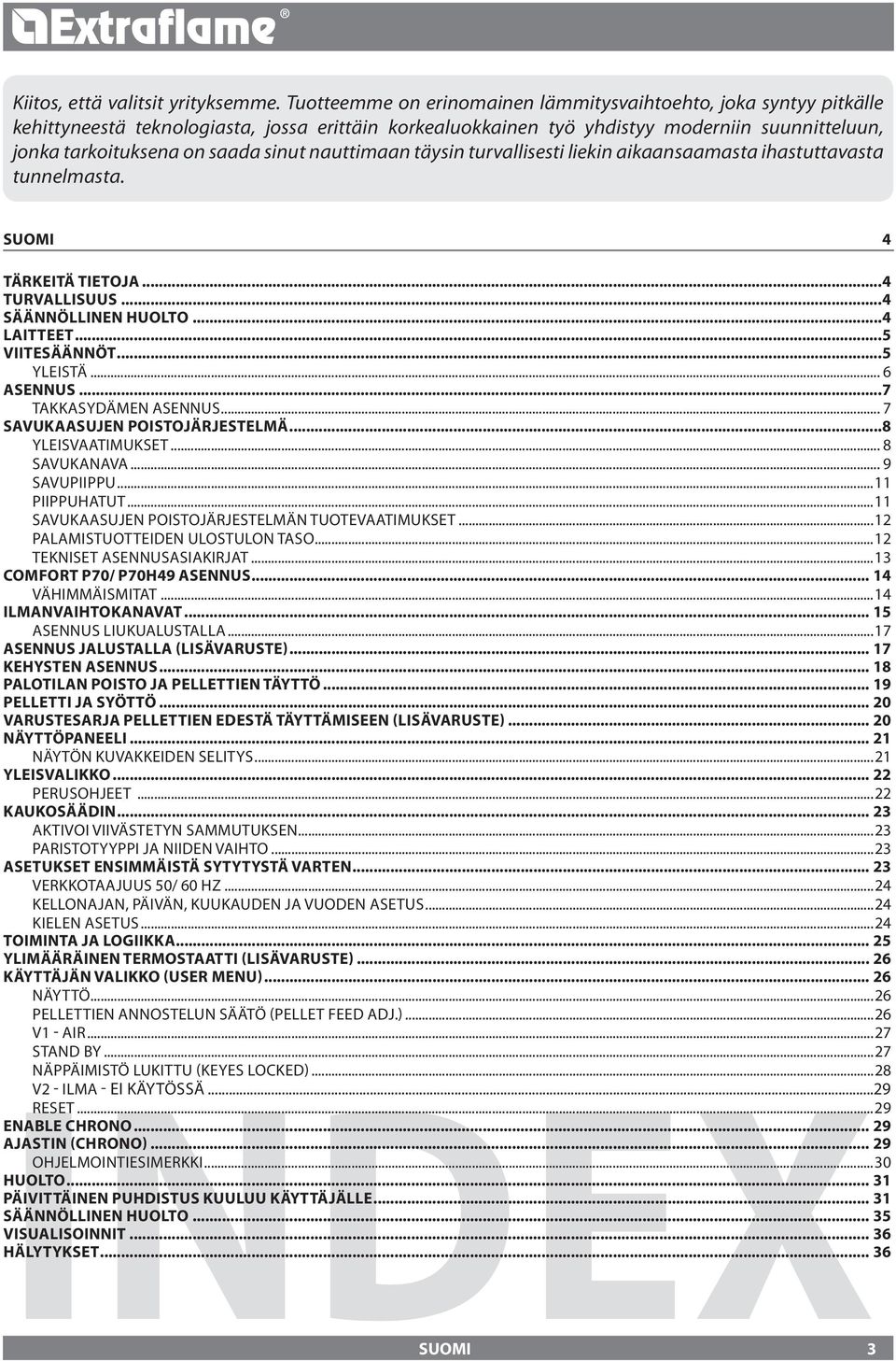 sinut nauttimaan täysin turvallisesti liekin aikaansaamasta ihastuttavasta tunnelmasta....4 Tärkeitä tietoja...4 Turvallisuus...4 Säännöllinen huolto...4 laitteet...5 VIITESÄÄNNÖT...5 Yleistä.