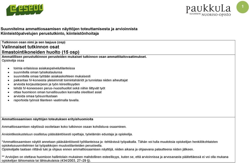 Opiskelija osaa toimia erilaisissa asiakaspalvelutilanteissa suunnitella oman työaikataulunsa suunnitella omaa työtään asiakaskohteen mukaisesti paikantaa IV-koneesta yleisimmät toimintahäiriöt ja