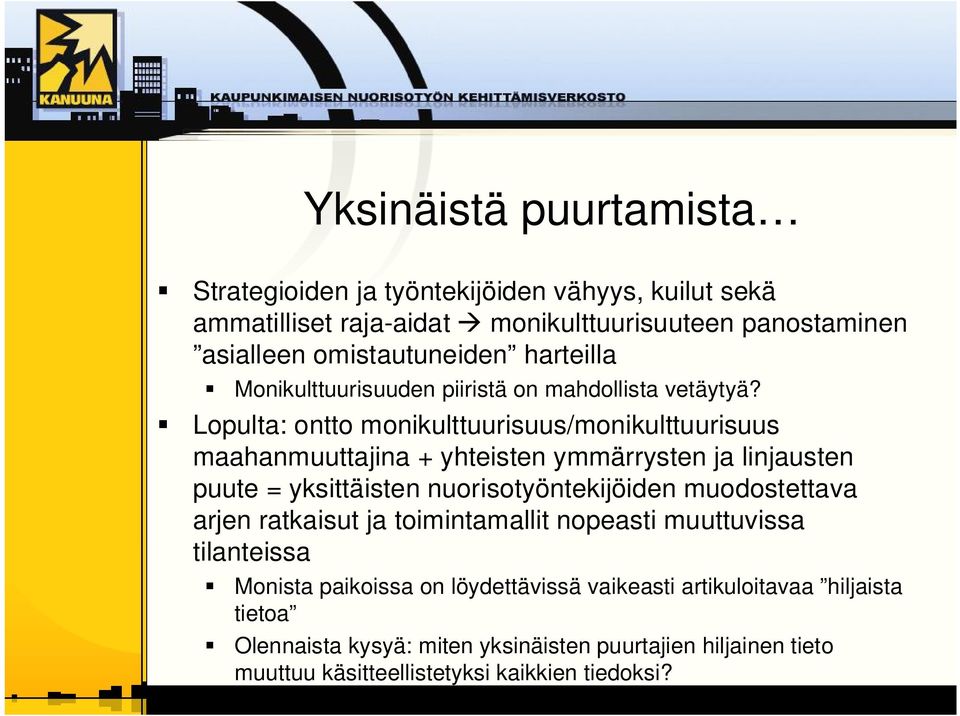 Lopulta: ontto monikulttuurisuus/monikulttuurisuus maahanmuuttajina + yhteisten ymmärrysten ja linjausten puute = yksittäisten nuorisotyöntekijöiden