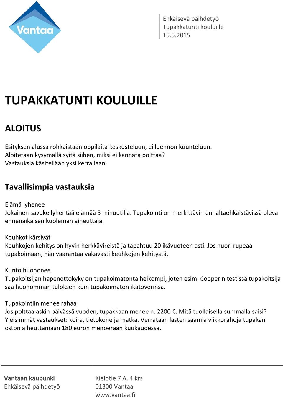 Tupakointi on merkittävin ennaltaehkäistävissä oleva ennenaikaisen kuoleman aiheuttaja. Keuhkot kärsivät Keuhkojen kehitys on hyvin herkkävireistä ja tapahtuu 20 ikävuoteen asti.