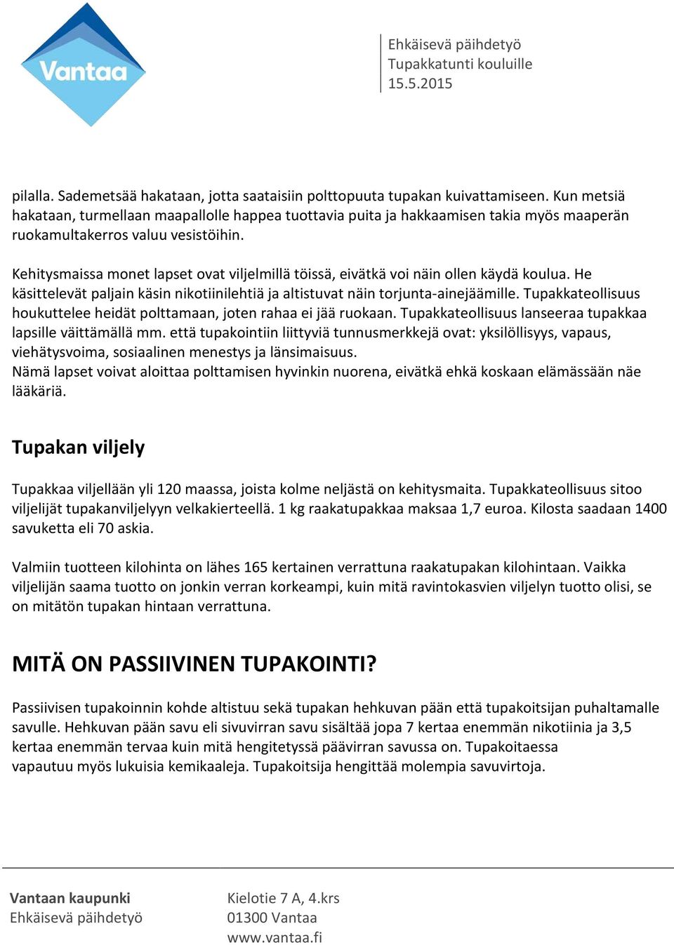 Kehitysmaissa monet lapset ovat viljelmillä töissä, eivätkä voi näin ollen käydä koulua. He käsittelevät paljain käsin nikotiinilehtiä ja altistuvat näin torjunta-ainejäämille.