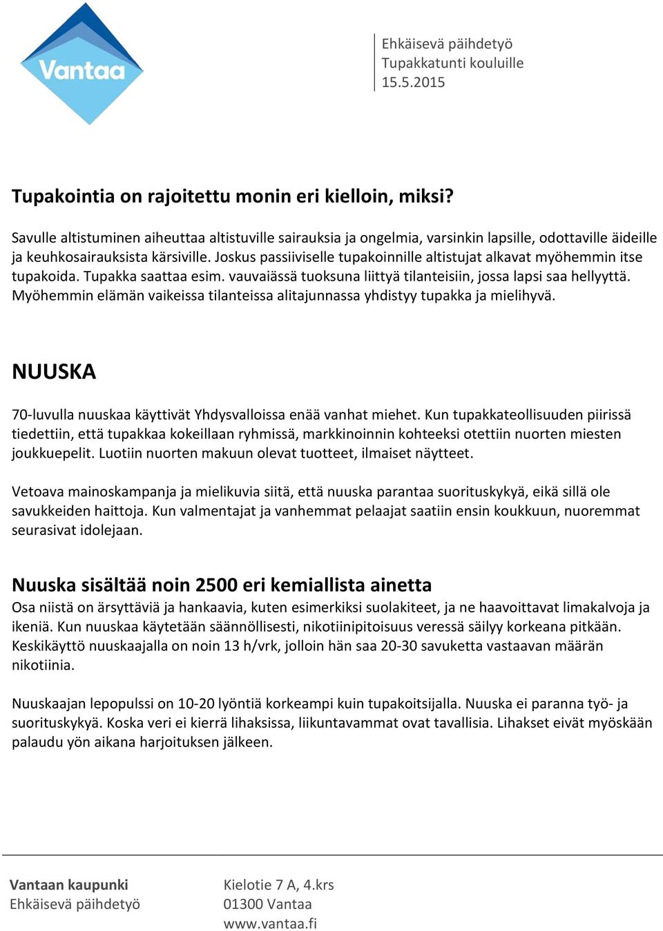 Myöhemmin elämän vaikeissa tilanteissa alitajunnassa yhdistyy tupakka ja mielihyvä. NUUSKA 70-luvulla nuuskaa käyttivät Yhdysvalloissa enää vanhat miehet.