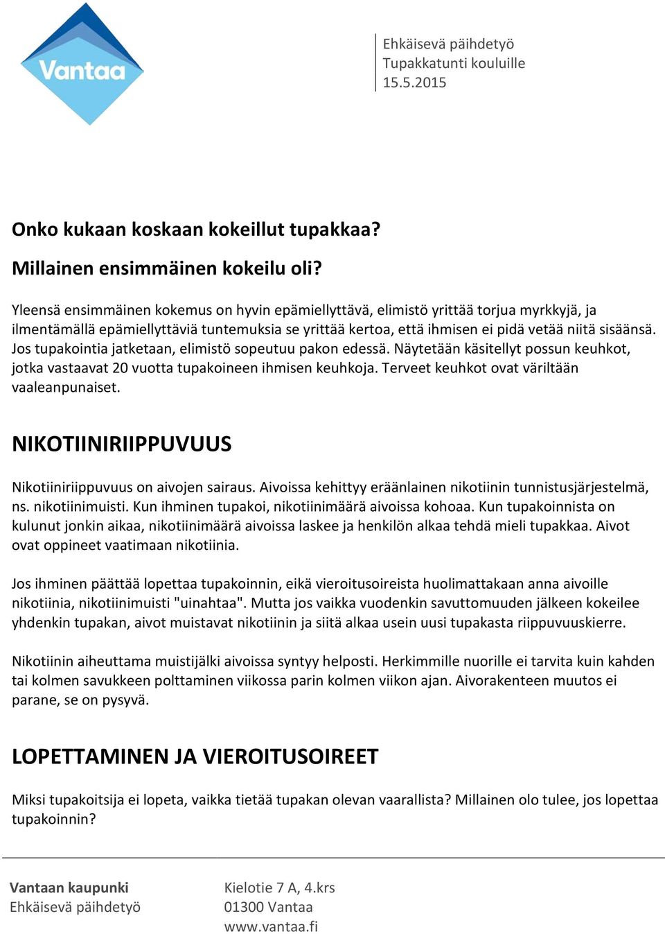 Jos tupakointia jatketaan, elimistö sopeutuu pakon edessä. Näytetään käsitellyt possun keuhkot, jotka vastaavat 20 vuotta tupakoineen ihmisen keuhkoja. Terveet keuhkot ovat väriltään vaaleanpunaiset.