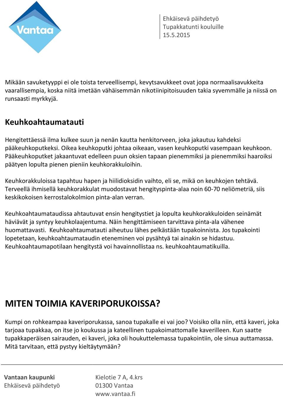 Oikea keuhkoputki johtaa oikeaan, vasen keuhkoputki vasempaan keuhkoon.