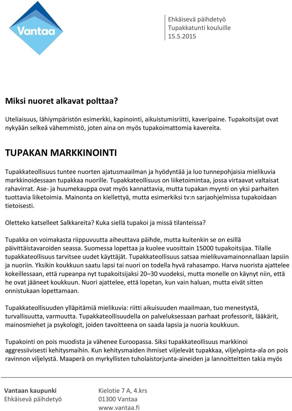 TUPAKAN MARKKINOINTI Tupakkateollisuus tuntee nuorten ajatusmaailman ja hyödyntää ja luo tunnepohjaisia mielikuvia markkinoidessaan tupakkaa nuorille.