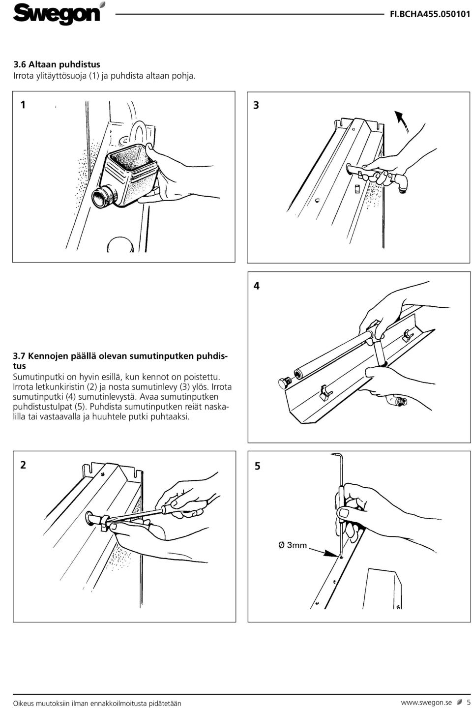Irrota letkunkiristin (2) ja nosta sumutinlevy (3) ylös. Irrota sumutinputki (4) sumutinlevystä.