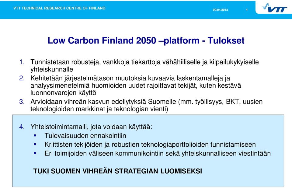 Arvioidaan vihreän kasvun edellytyksiä Suomelle (mm. työllisyys, BKT, uusien teknologioiden markkinat ja teknologian vienti) 4.