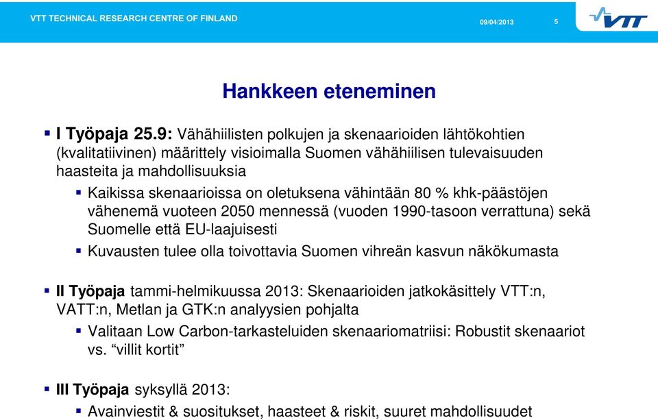 skenaarioissa on oletuksena vähintään 80 % khk-päästöjen vähenemä vuoteen 2050 mennessä (vuoden 1990-tasoon verrattuna) sekä Suomelle että EU-laajuisesti Kuvausten tulee olla