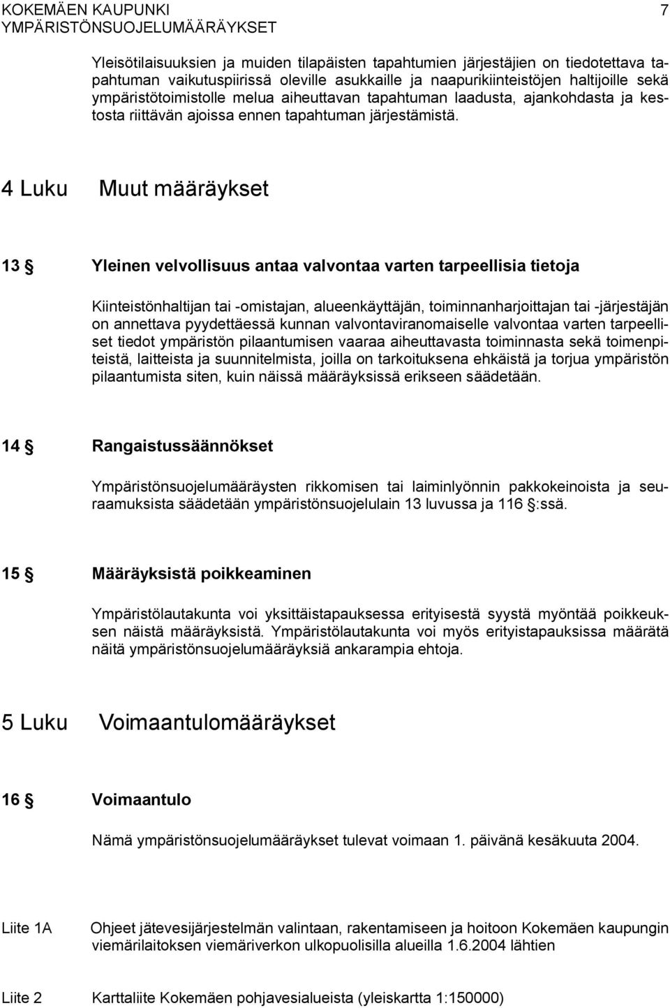4 Luku Muut määräykset 13 Yleinen velvollisuus antaa valvontaa varten tarpeellisia tietoja Kiinteistönhaltijan tai -omistajan, alueenkäyttäjän, toiminnanharjoittajan tai -järjestäjän on annettava