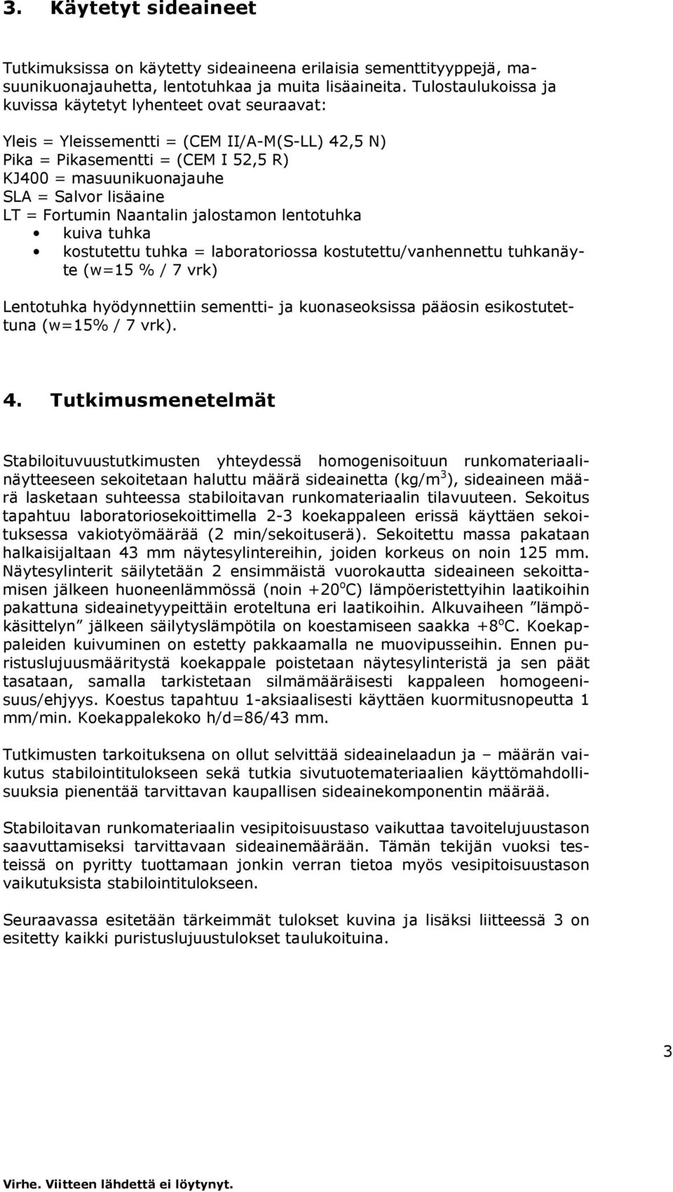 Frtumin Naantalin jalstamn lenttuhka kuiva tuhka kstutettu tuhka = labratrissa kstutettu/vanhennettu tuhkanäyte (w=15 % / 7 vrk) Lenttuhka hyödynnettiin sementti- ja kunaseksissa pääsin