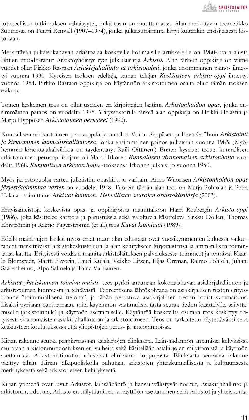 Merkittävän julkaisukanavan arkistoalaa koskeville kotimaisille artikkeleille on 1980-luvun alusta lähtien muodostanut Arkistoyhdistys ry:n julkaisusarja Arkisto.